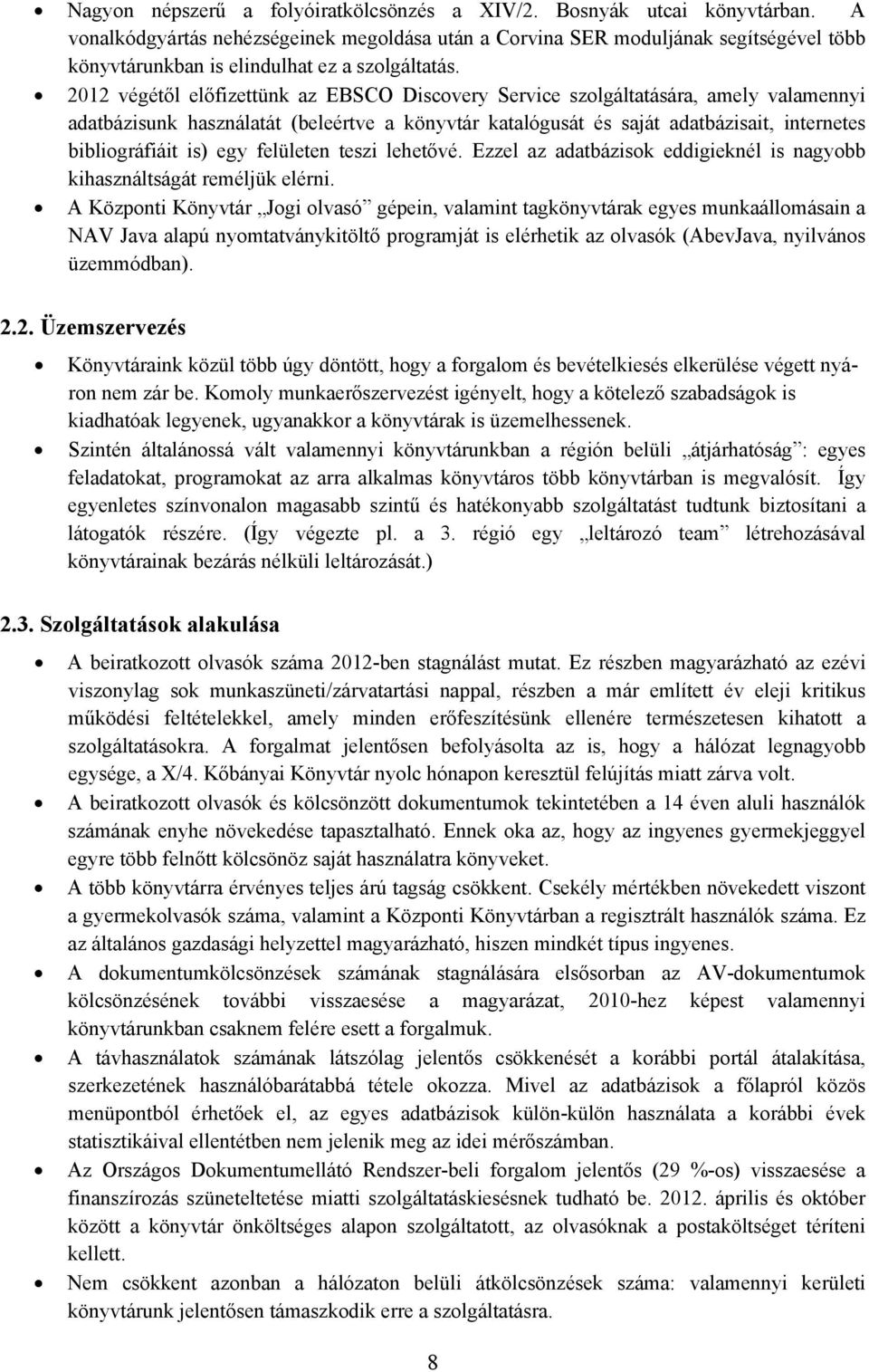 2012 végétől előfizettünk az EBSCO Discovery Service szolgáltatására, amely valamennyi adatbázisunk használatát (beleértve a könyvtár katalógusát és saját adatbázisait, internetes bibliográfiáit is)