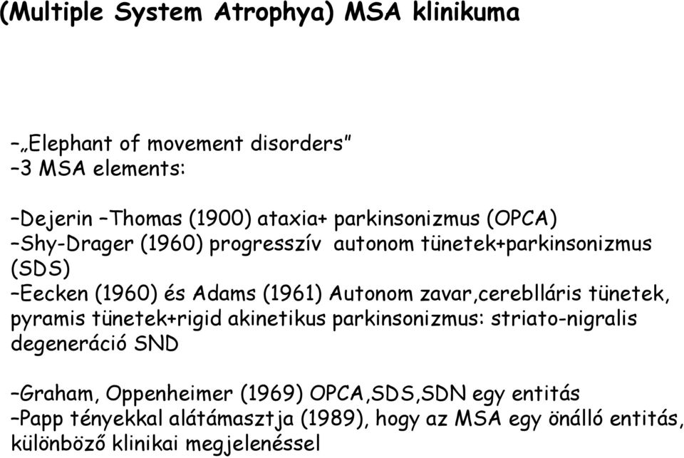 zavar,cereblláris tünetek, pyramis tünetek+rigid akinetikus parkinsonizmus: striato-nigralis degeneráció SND Graham,