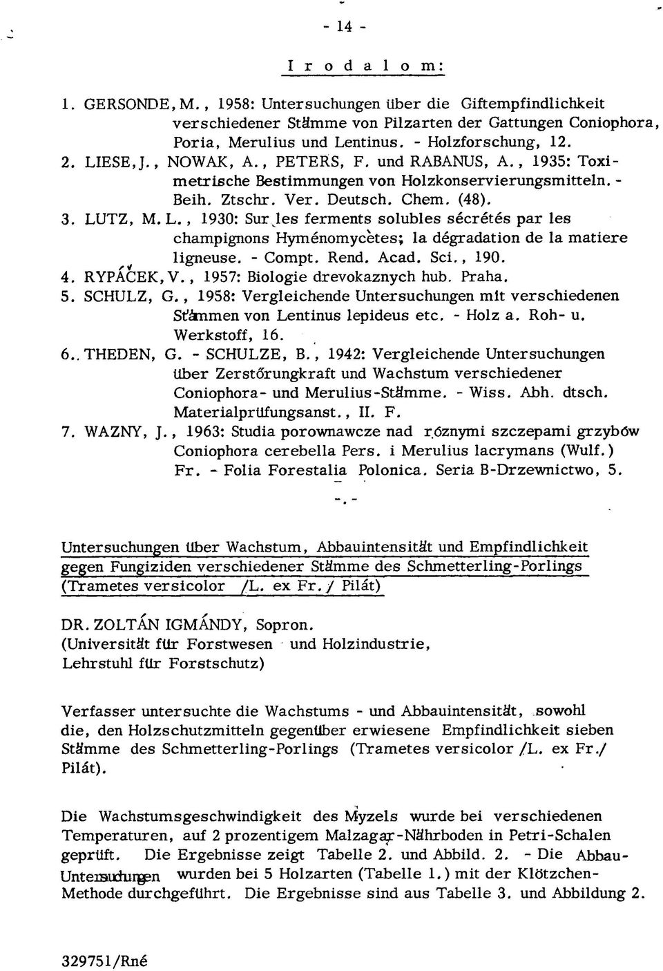 - Compt. Rend. Acad. Sei., 190. 4. RYPÁCEK, V., 1957: Biologie drevokaznych hub. Praha. 5. SCHULZ, G., 1958: Vergleichende Untersuchungen mit verschiedenen St"ámmen von Lentinus lepideus etc.
