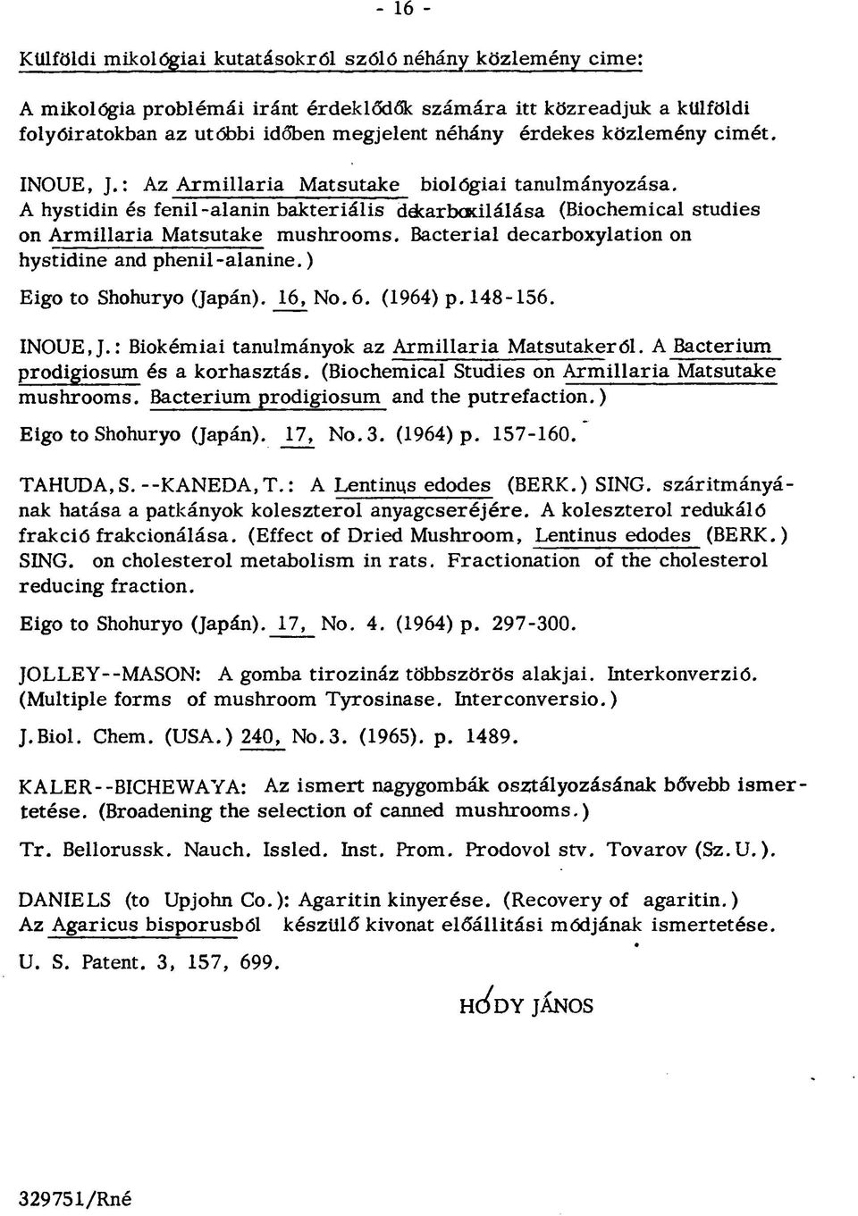Bacterial decarboxylation on hystidine and phenil-alanine.) Eigo to Shohuryo (Japán). No. 6. (1964) p. 148-156. INOUE,J.: Biokémiai tanulmányok az Armillaria Matsutakeról.