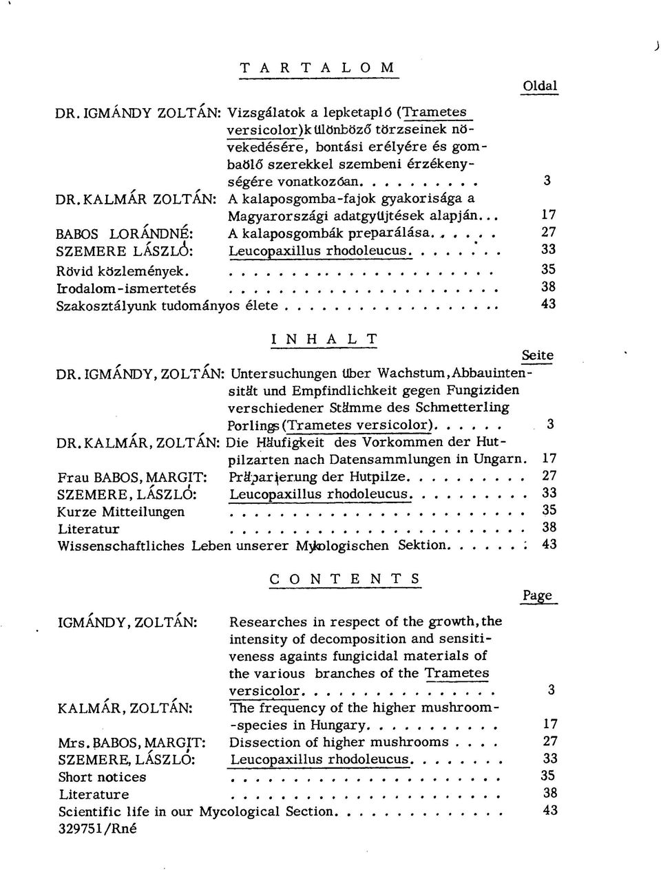 KALMÁR ZOLTÁN: A kalaposgomba-fajok gyakorisága a Magyarországi adatgyűjtések alapján... 17 BABOS LORÁNDNÉ: A kalaposgombák preparálása...... 27 SZEMERE LÁSZLÓ: Leucopaxillus rhodoleucus.