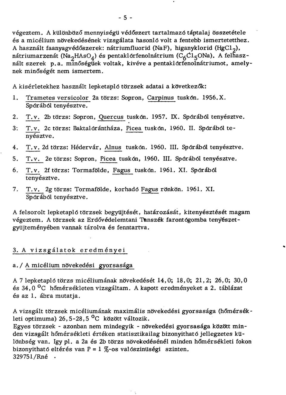 A kísérletekhez használt lepketapló törzsek adatai a következők: 1. Trametes versicolor 2a törzs: Sopron, Carpinus tuskón. 1956. X. Spórából tenyésztve. 2. T.v. 2b törzs: Sopron, Quercus tuskón. 1957.