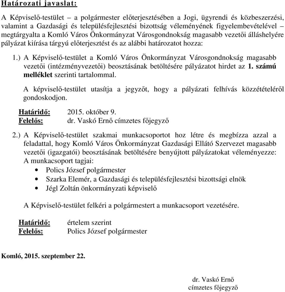 ) A Képviselő-testület a Komló Város Önkormányzat Városgondnokság magasabb vezetői (intézményvezetői) beosztásának betöltésére pályázatot hirdet az 1. számú melléklet szerinti tartalommal.