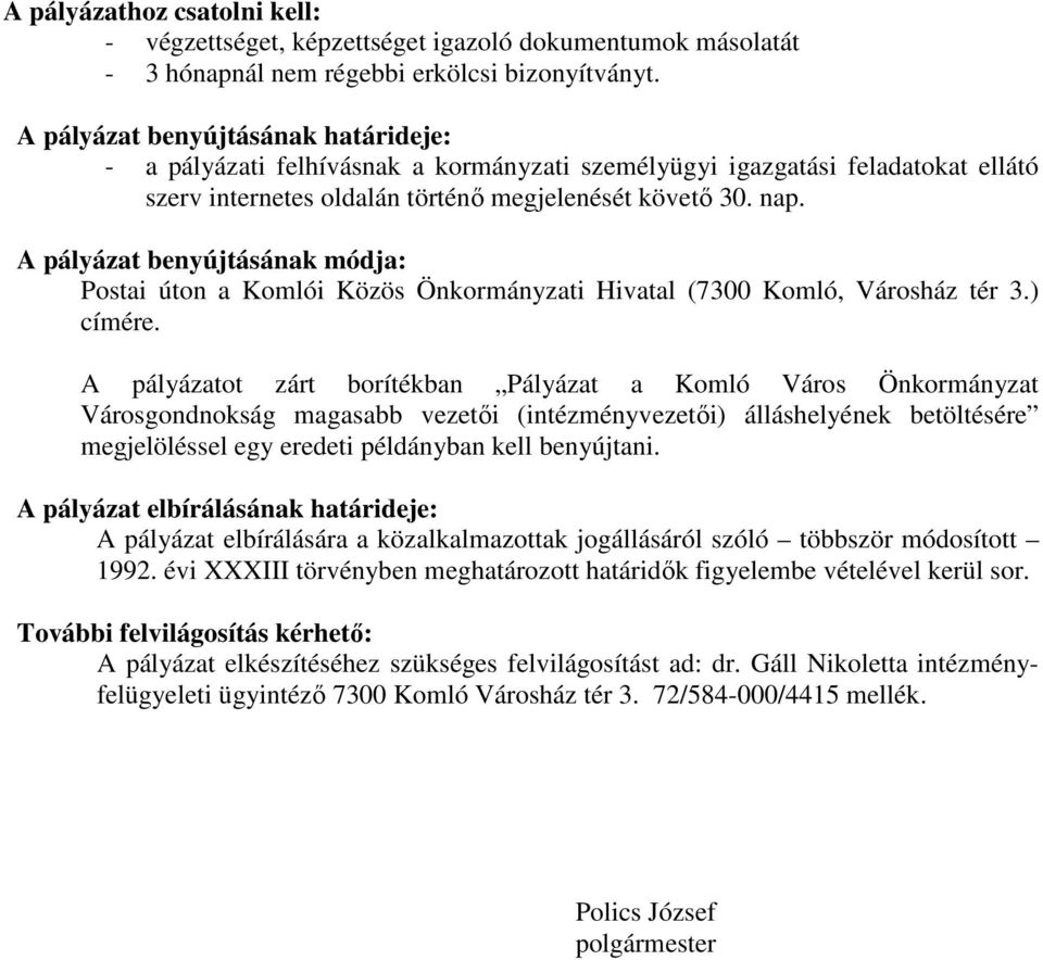 A pályázat benyújtásának módja: Postai úton a Komlói Közös Önkormányzati Hivatal (7300 Komló, Városház tér 3.) címére.