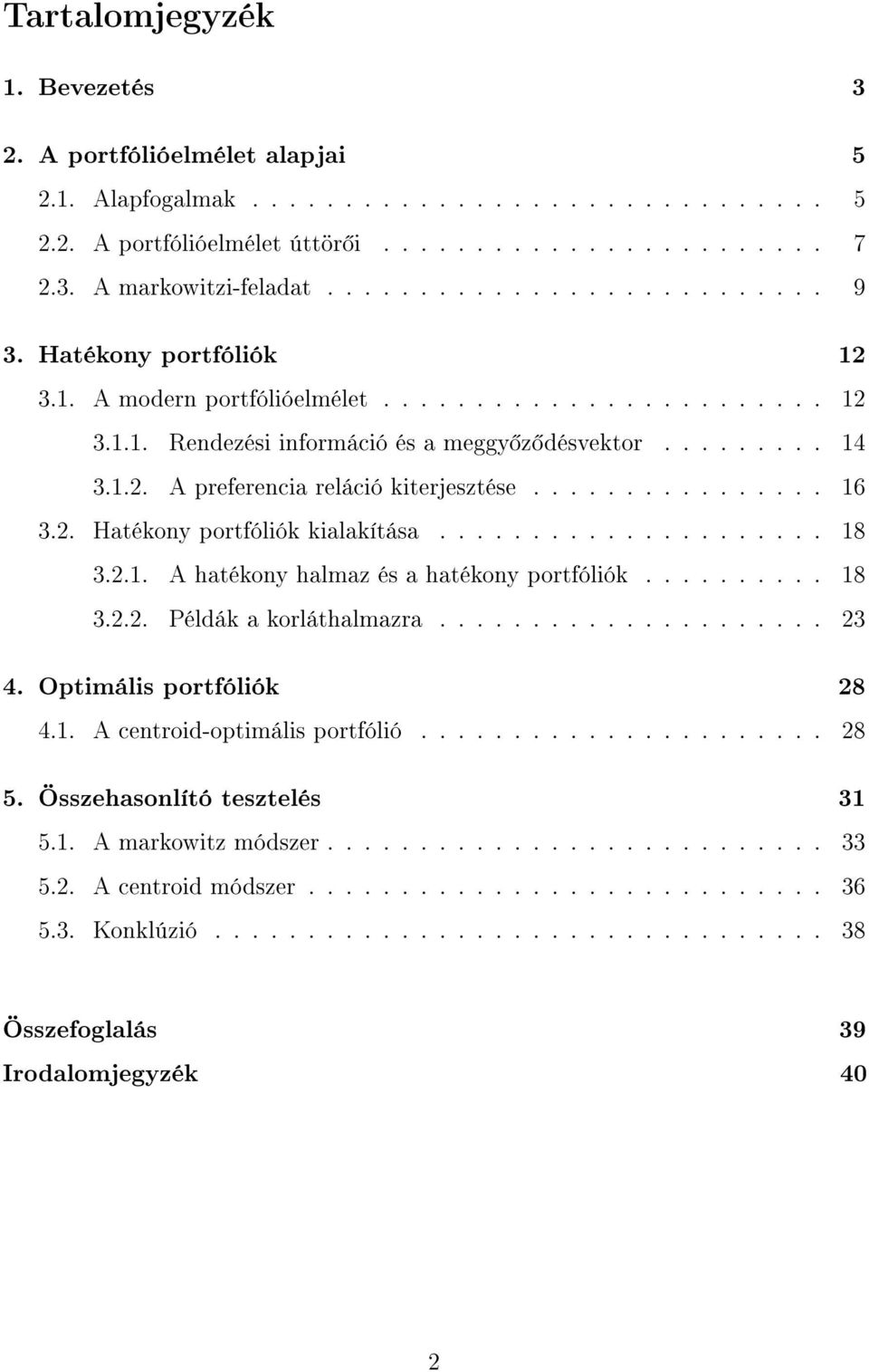 ............... 16 3.2. Hatékony portfóliók kialakítása..................... 18 3.2.1. A hatékony halmaz és a hatékony portfóliók.......... 18 3.2.2. Példák a korláthalmazra..................... 23 4.