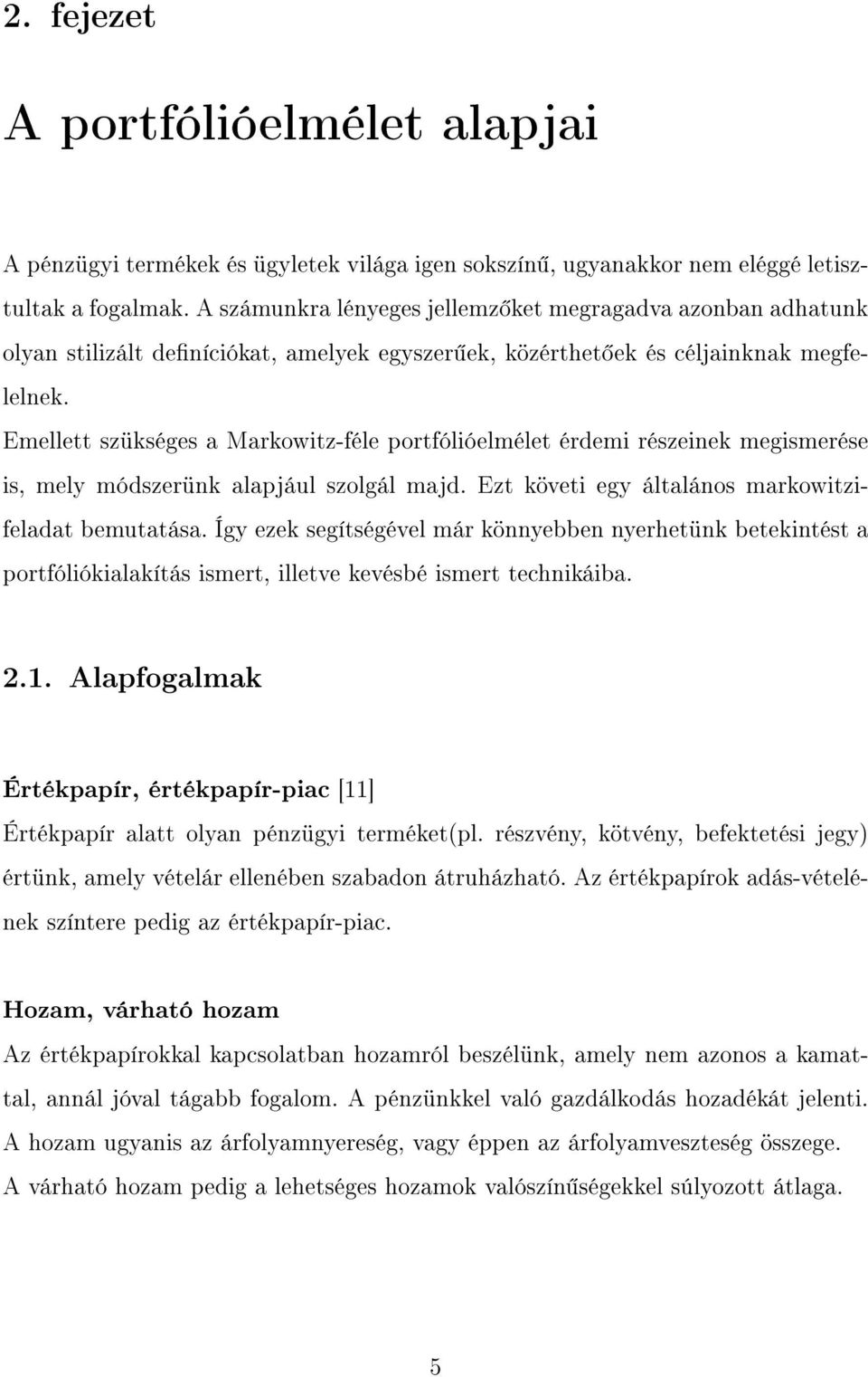 Emellett szükséges a Markowitz-féle portfólióelmélet érdemi részeinek megismerése is, mely módszerünk alapjául szolgál majd. Ezt követi egy általános markowitzifeladat bemutatása.