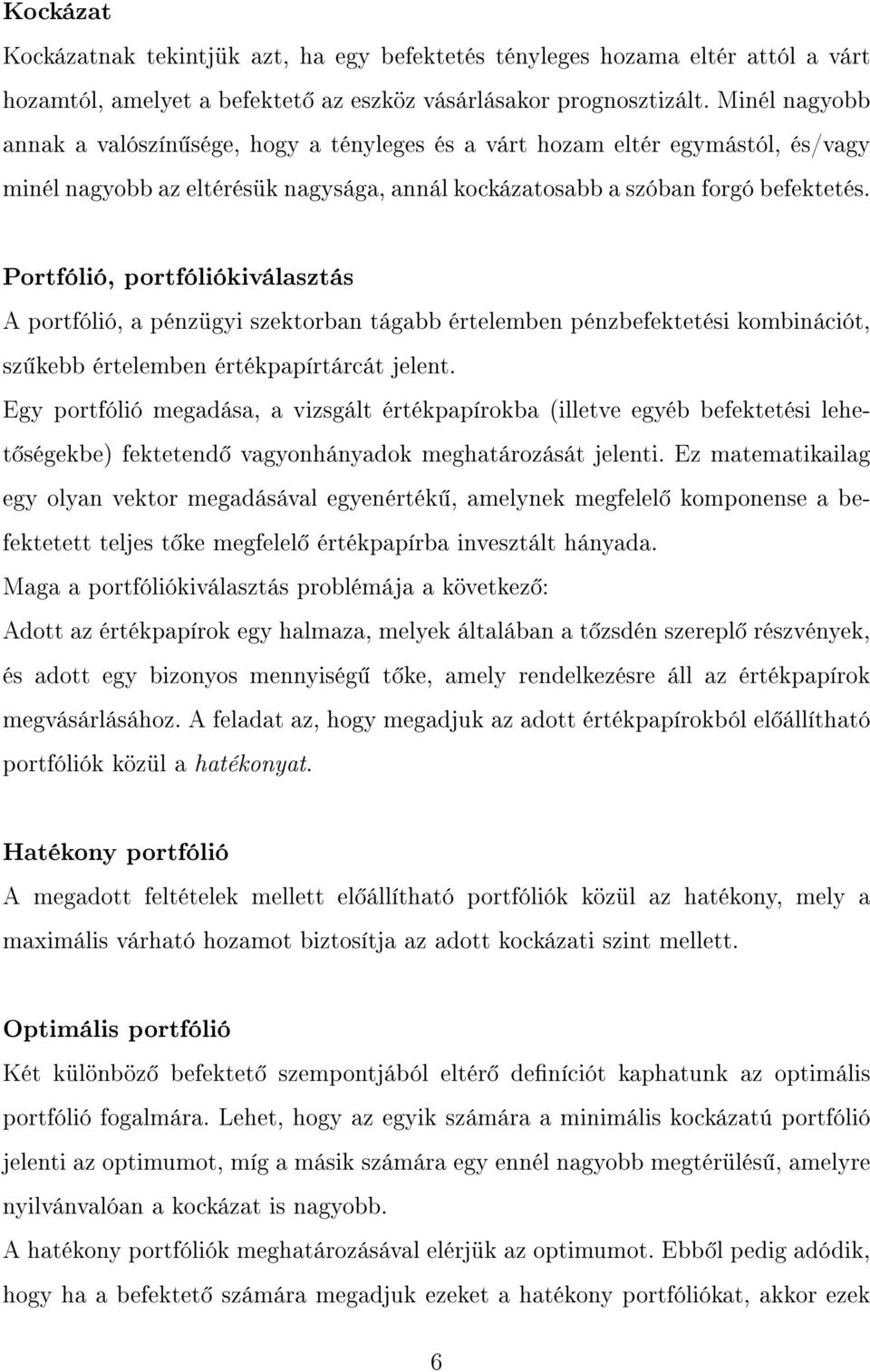 Portfólió, portfóliókiválasztás A portfólió, a pénzügyi szektorban tágabb értelemben pénzbefektetési kombinációt, sz kebb értelemben értékpapírtárcát jelent.