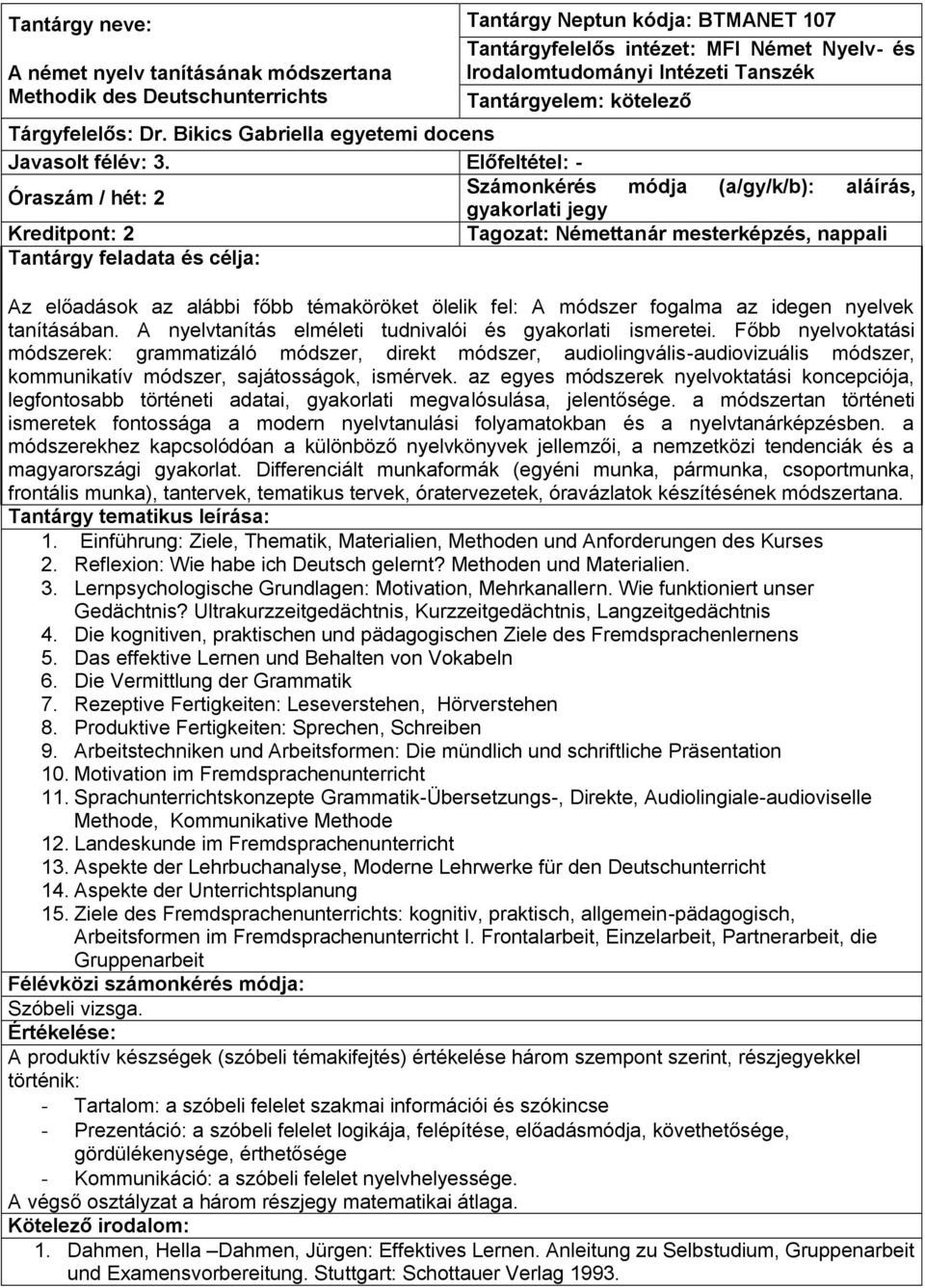 Előfeltétel: - Számonkérés módja (a/gy/k/b): aláírás, Óraszám / hét: 2 gyakorlati jegy Kreditpont: 2 Tagozat: Némettanár mesterképzés, nappali Az előadások az alábbi főbb témaköröket ölelik fel: A