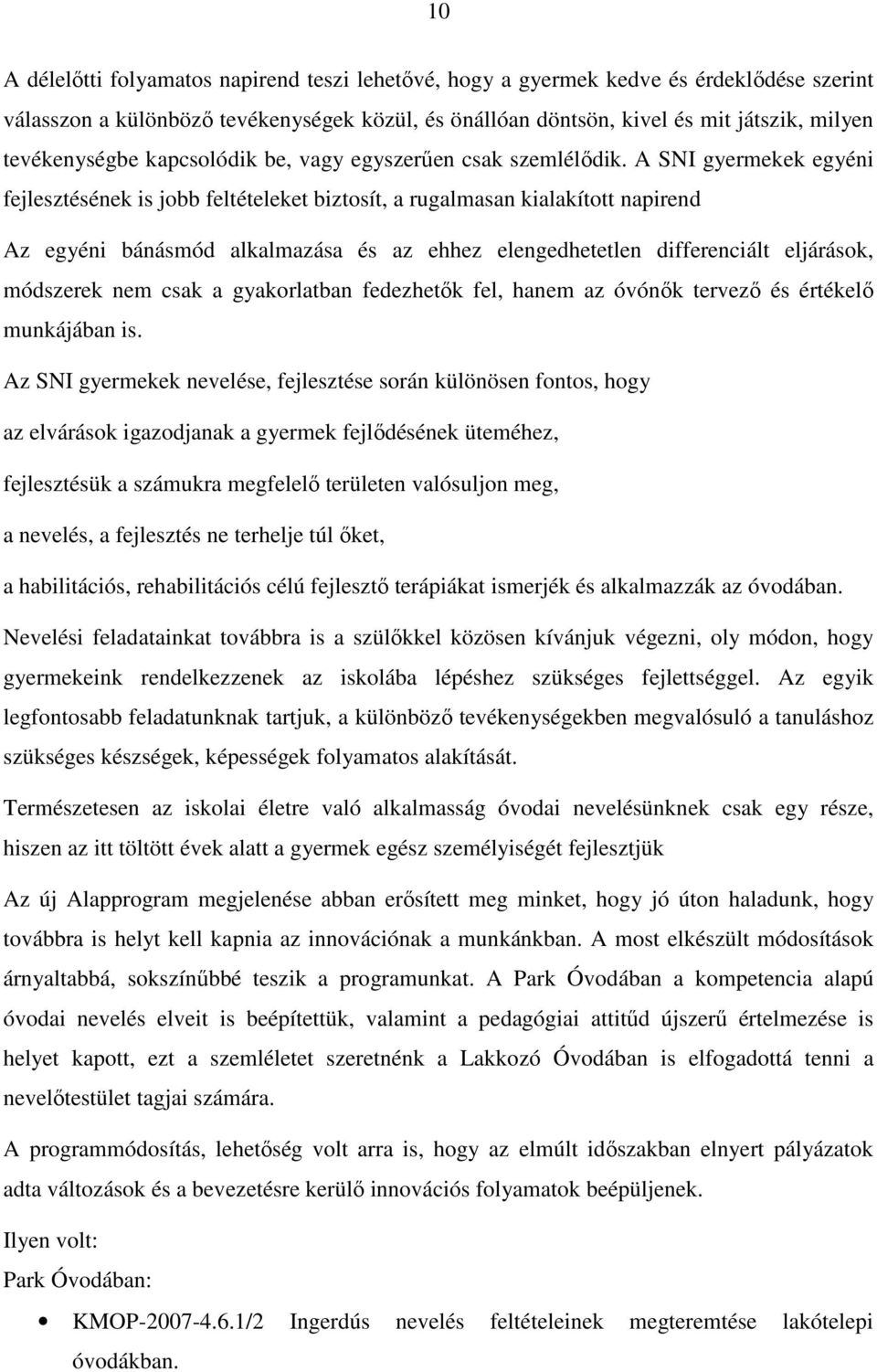 A SNI gyermekek egyéni fejlesztésének is jobb feltételeket biztosít, a rugalmasan kialakított napirend Az egyéni bánásmód alkalmazása és az ehhez elengedhetetlen differenciált eljárások, módszerek