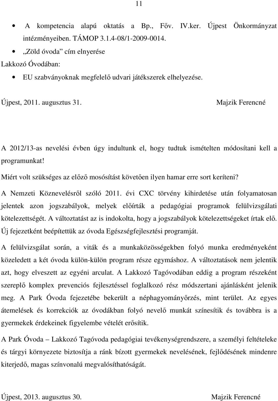 Majzik Ferencné A 2012/13-as nevelési évben úgy indultunk el, hogy tudtuk ismételten módosítani kell a programunkat! Miért volt szükséges az előző mosósítást követően ilyen hamar erre sort keríteni?