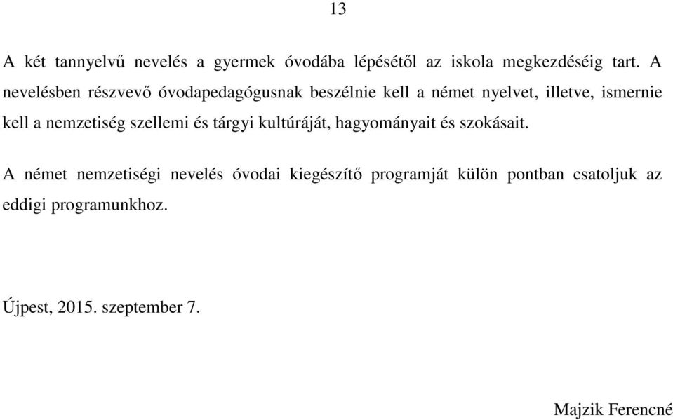 nemzetiség szellemi és tárgyi kultúráját, hagyományait és szokásait.