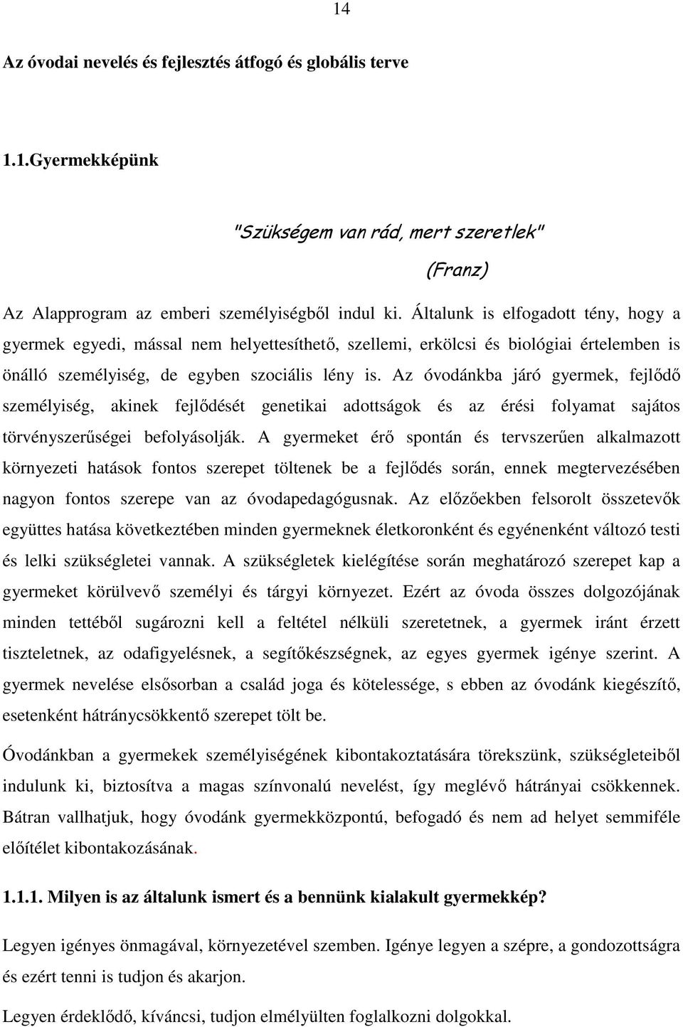 Az óvodánkba járó gyermek, fejlődő személyiség, akinek fejlődését genetikai adottságok és az érési folyamat sajátos törvényszerűségei befolyásolják.