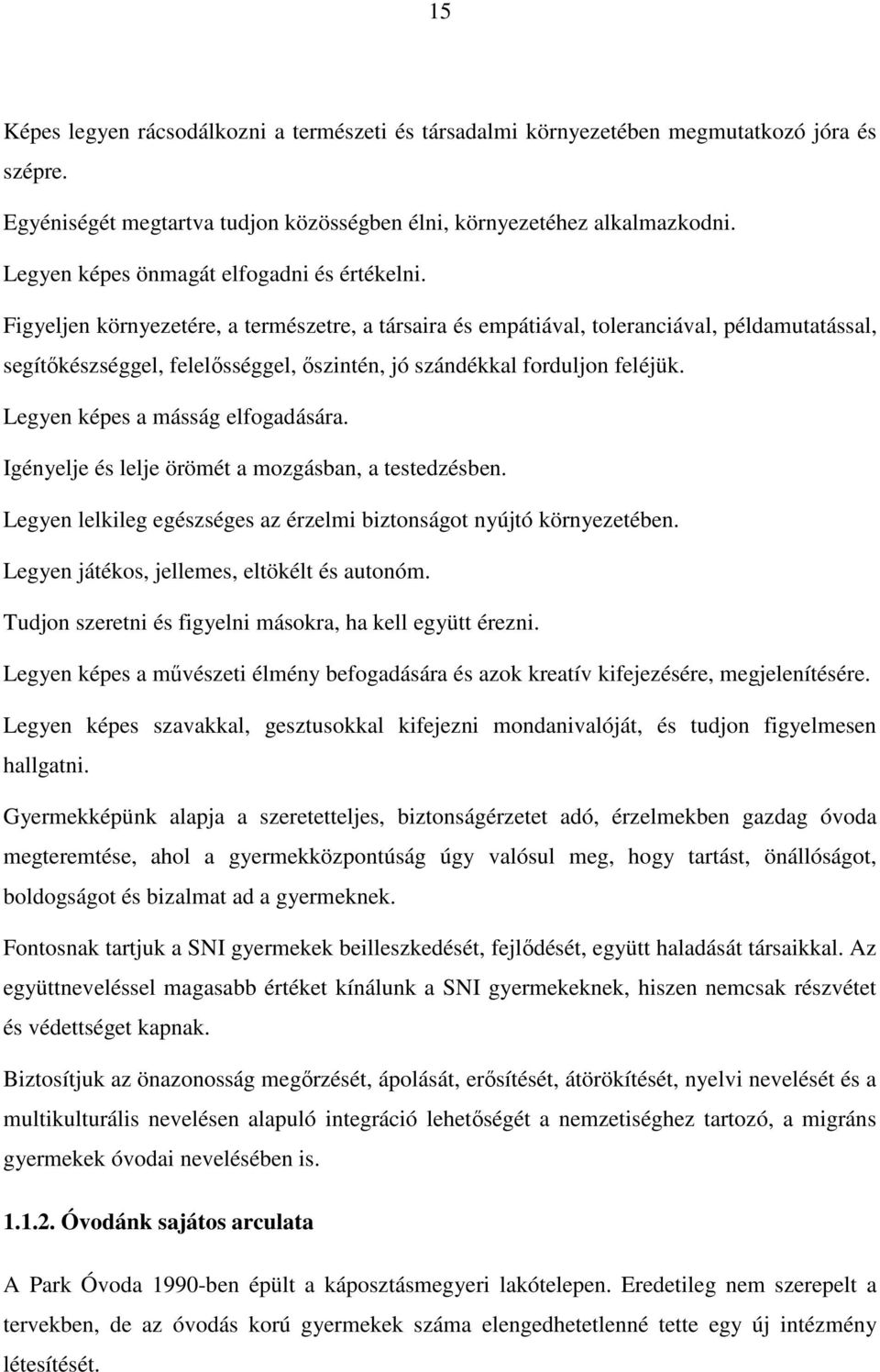 Figyeljen környezetére, a természetre, a társaira és empátiával, toleranciával, példamutatással, segítőkészséggel, felelősséggel, őszintén, jó szándékkal forduljon feléjük.