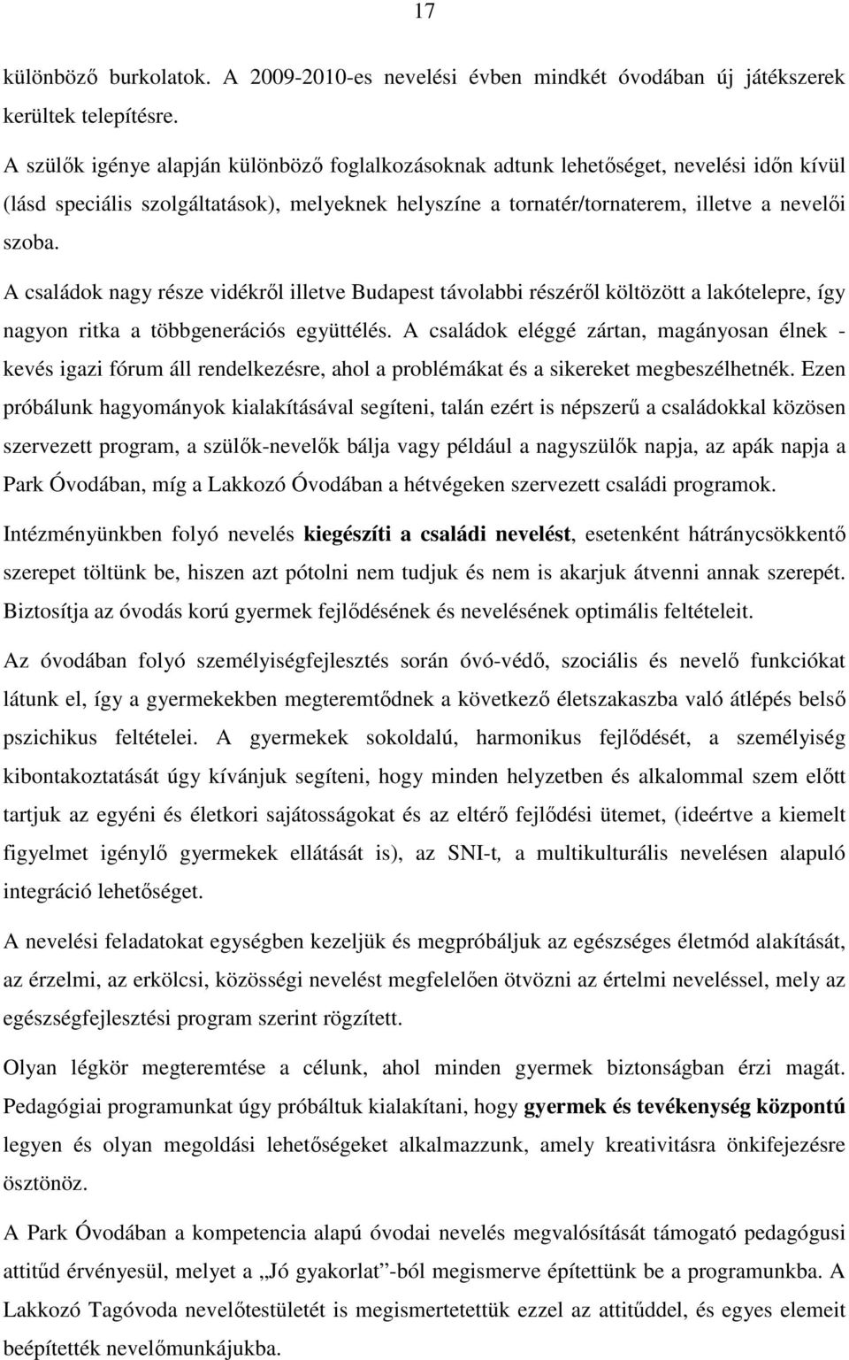 A családok nagy része vidékről illetve Budapest távolabbi részéről költözött a lakótelepre, így nagyon ritka a többgenerációs együttélés.