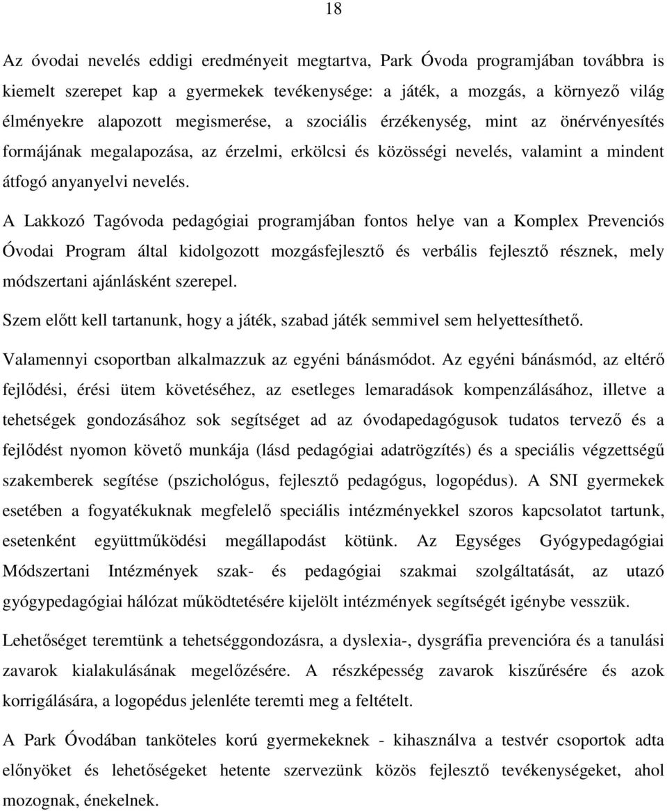 A Lakkozó Tagóvoda pedagógiai programjában fontos helye van a Komplex Prevenciós Óvodai Program által kidolgozott mozgásfejlesztő és verbális fejlesztő résznek, mely módszertani ajánlásként szerepel.