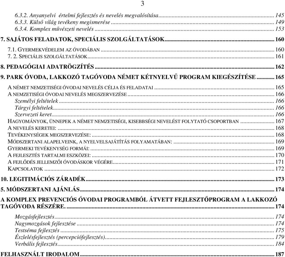 PARK ÓVODA, LAKKOZÓ TAGÓVODA NÉMET KÉTNYELVŰ PROGRAM KIEGÉSZÍTÉSE... 165 A NÉMET NEMZETISÉGI ÓVODAI NEVELÉS CÉLJA ÉS FELADATAI... 165 A NEMZETISÉGI ÓVODAI NEVELÉS MEGSZERVEZÉSE.