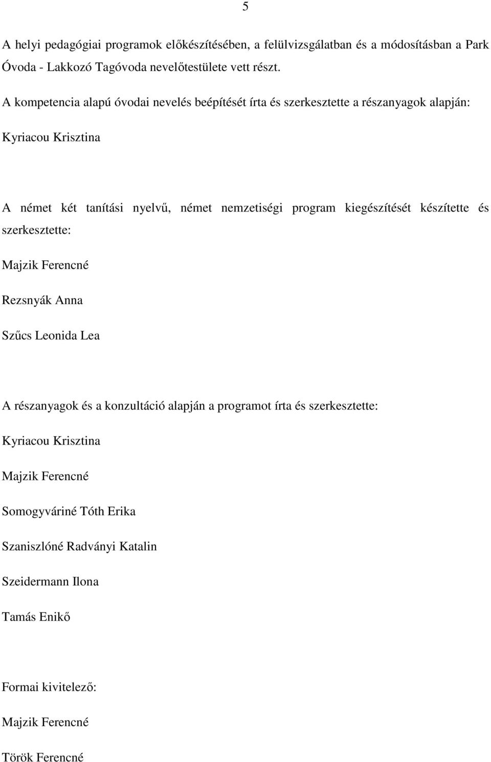 program kiegészítését készítette és szerkesztette: Majzik Ferencné Rezsnyák Anna Szűcs Leonida Lea A részanyagok és a konzultáció alapján a programot írta és