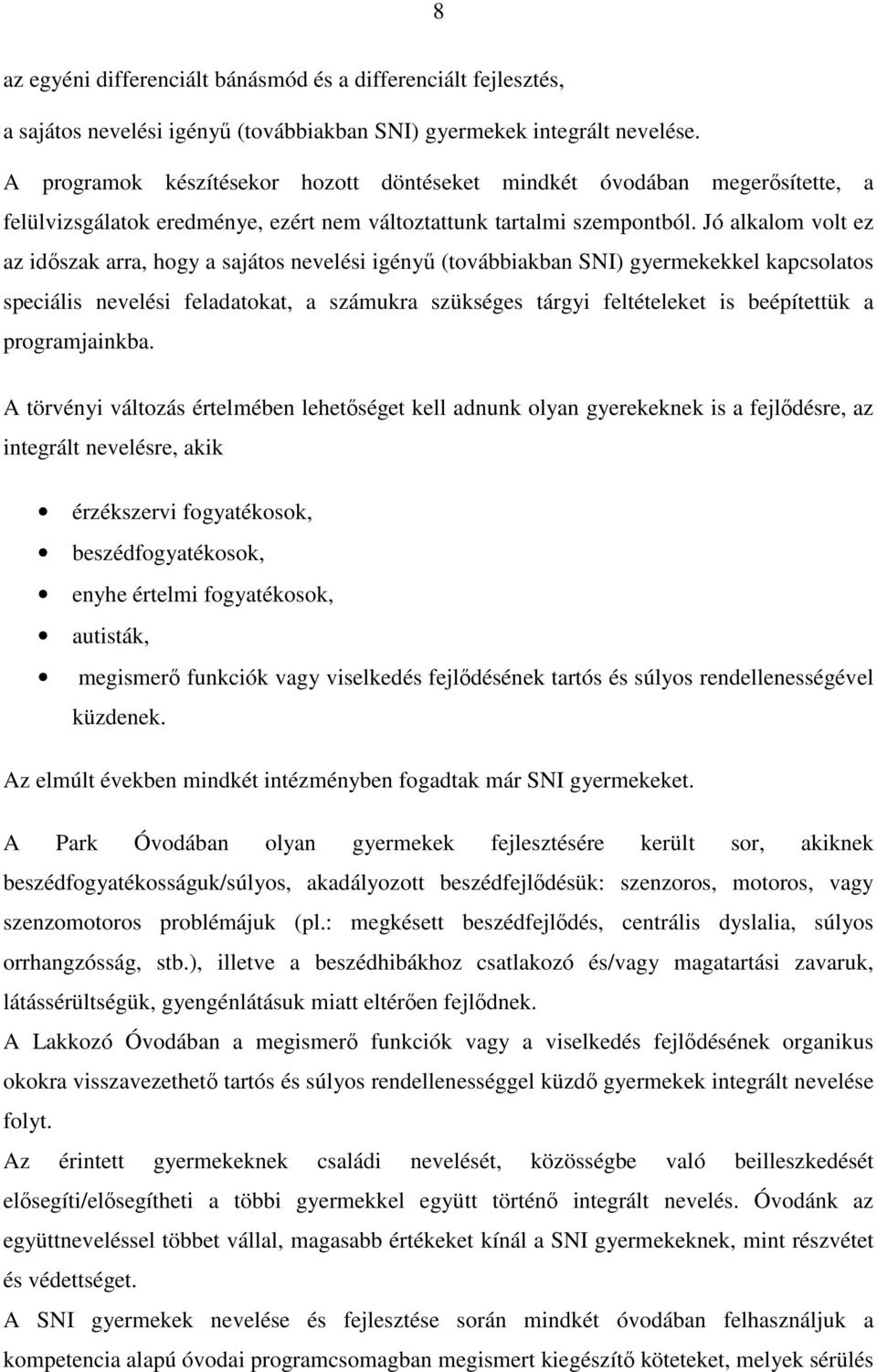 Jó alkalom volt ez az időszak arra, hogy a sajátos nevelési igényű (továbbiakban SNI) gyermekekkel kapcsolatos speciális nevelési feladatokat, a számukra szükséges tárgyi feltételeket is beépítettük