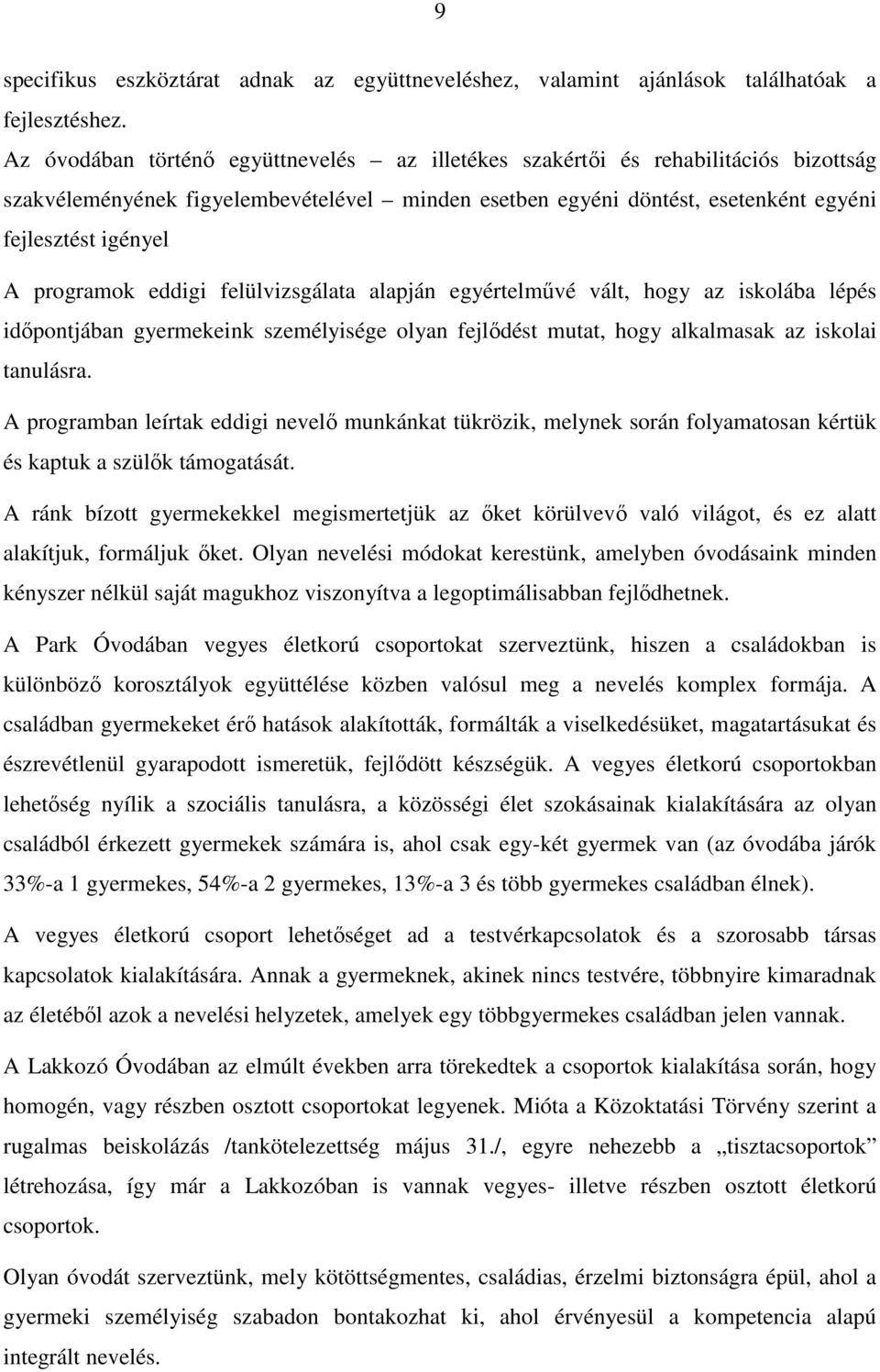 programok eddigi felülvizsgálata alapján egyértelművé vált, hogy az iskolába lépés időpontjában gyermekeink személyisége olyan fejlődést mutat, hogy alkalmasak az iskolai tanulásra.