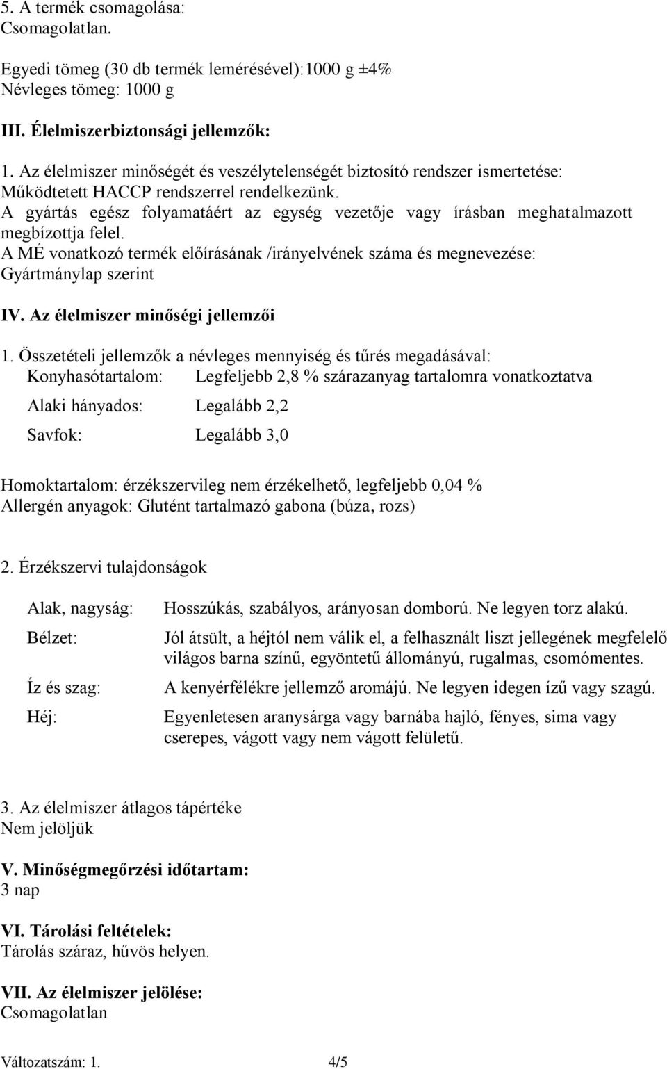 A gyártás egész folyamatáért az egység vezetője vagy írásban meghatalmazott megbízottja felel. A MÉ vonatkozó termék előírásának /irányelvének száma és megnevezése: Gyártmánylap szerint IV.