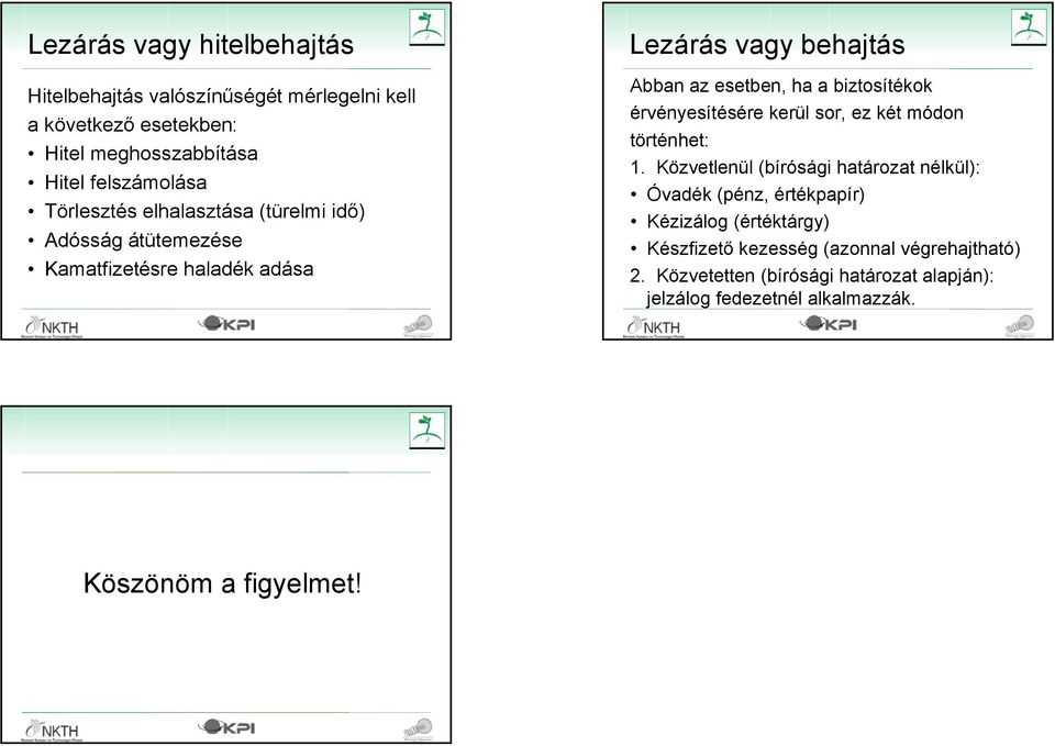 29 Lezárás vagy behajtás Abban az esetben, ha a biztosítékok érvényesítésére kerül sor, ez két módon történhet: 1.
