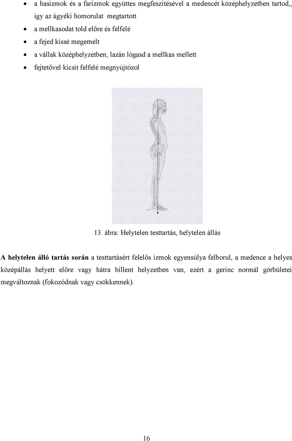 ábra: Helytelen testtartás, helytelen állás A helytelen álló tartás során a testtartásért felelős izmok egyensúlya felborul, a medence a