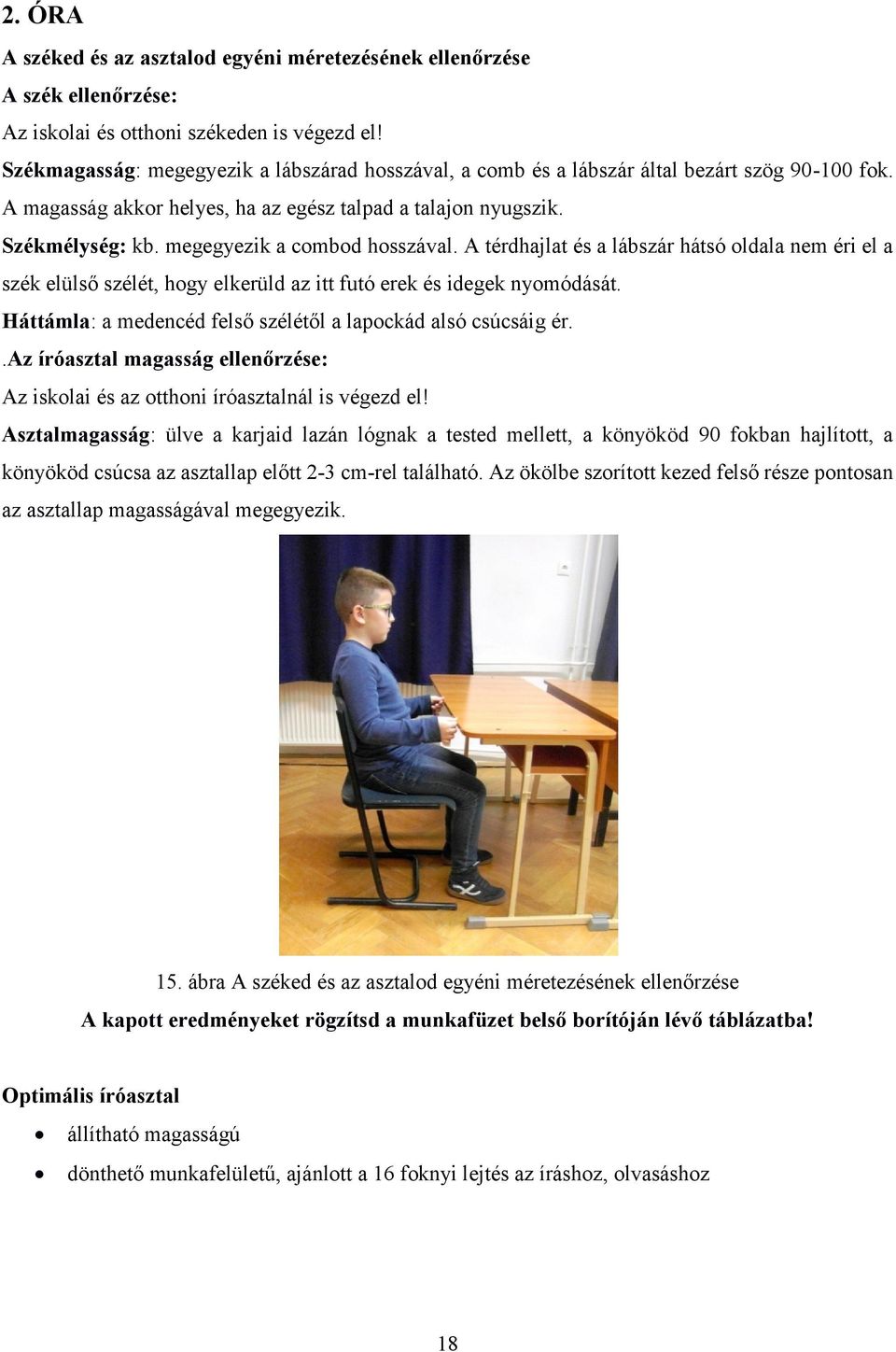 megegyezik a combod hosszával. A térdhajlat és a lábszár hátsó oldala nem éri el a szék elülső szélét, hogy elkerüld az itt futó erek és idegek nyomódását.