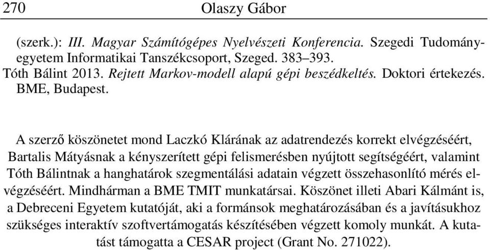 A szerző köszönetet mond Laczkó Klárának az adatrendezés korrekt elvégzéséért, Bartalis Mátyásnak a kényszerített gépi felismerésben nyújtott segítségéért, valamint Tóth Bálintnak a hanghatárok