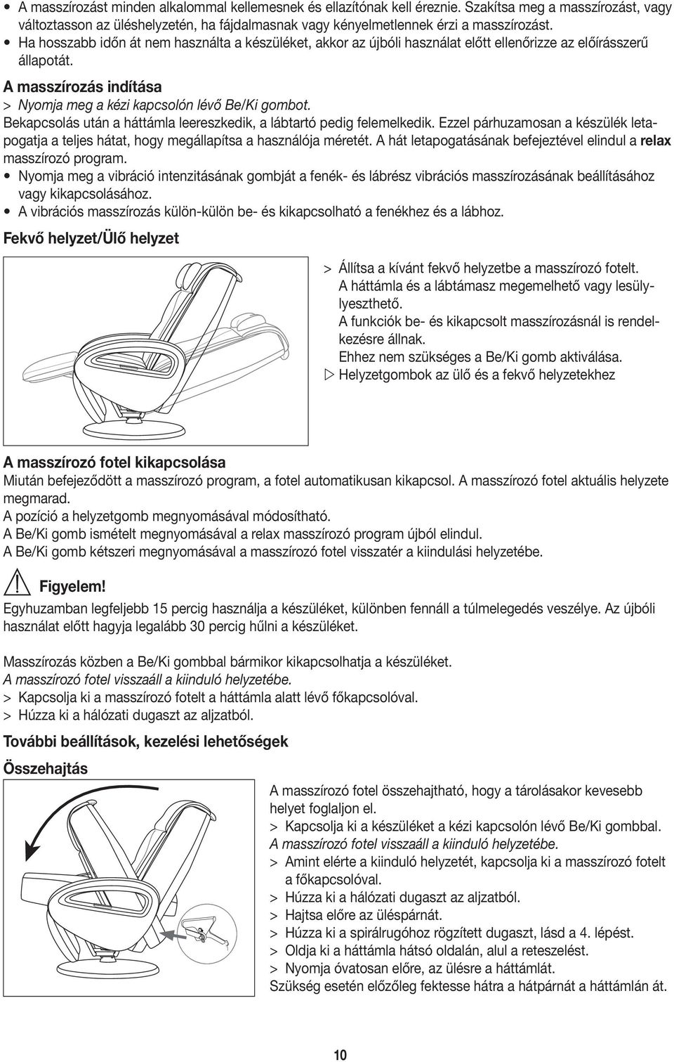 Bekapcsolás után a háttámla leereszkedik, a lábtartó pedig felemelkedik. Ezzel párhuzamosan a készülék letapogatja a teljes hátat, hogy megállapítsa a használója méretét.