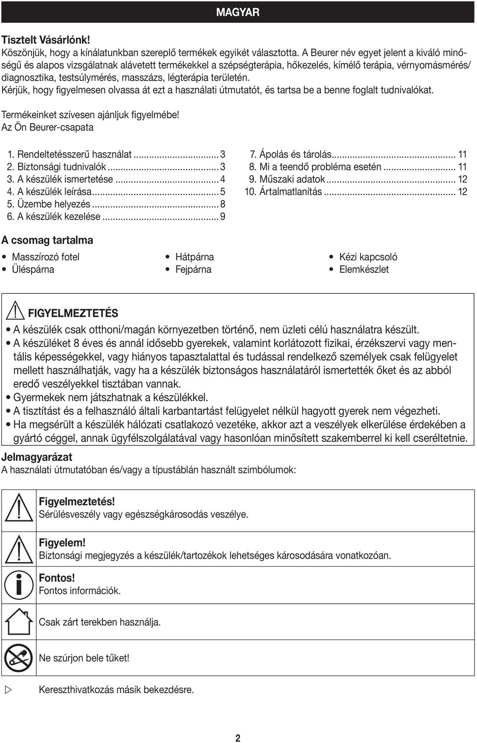 területén. Kérjük, hogy figyelmesen olvassa át ezt a használati útmutatót, és tartsa be a benne foglalt tudnivalókat. Termékeinket szívesen ajánljuk figyelmébe! Az Ön Beurer-csapata 1.