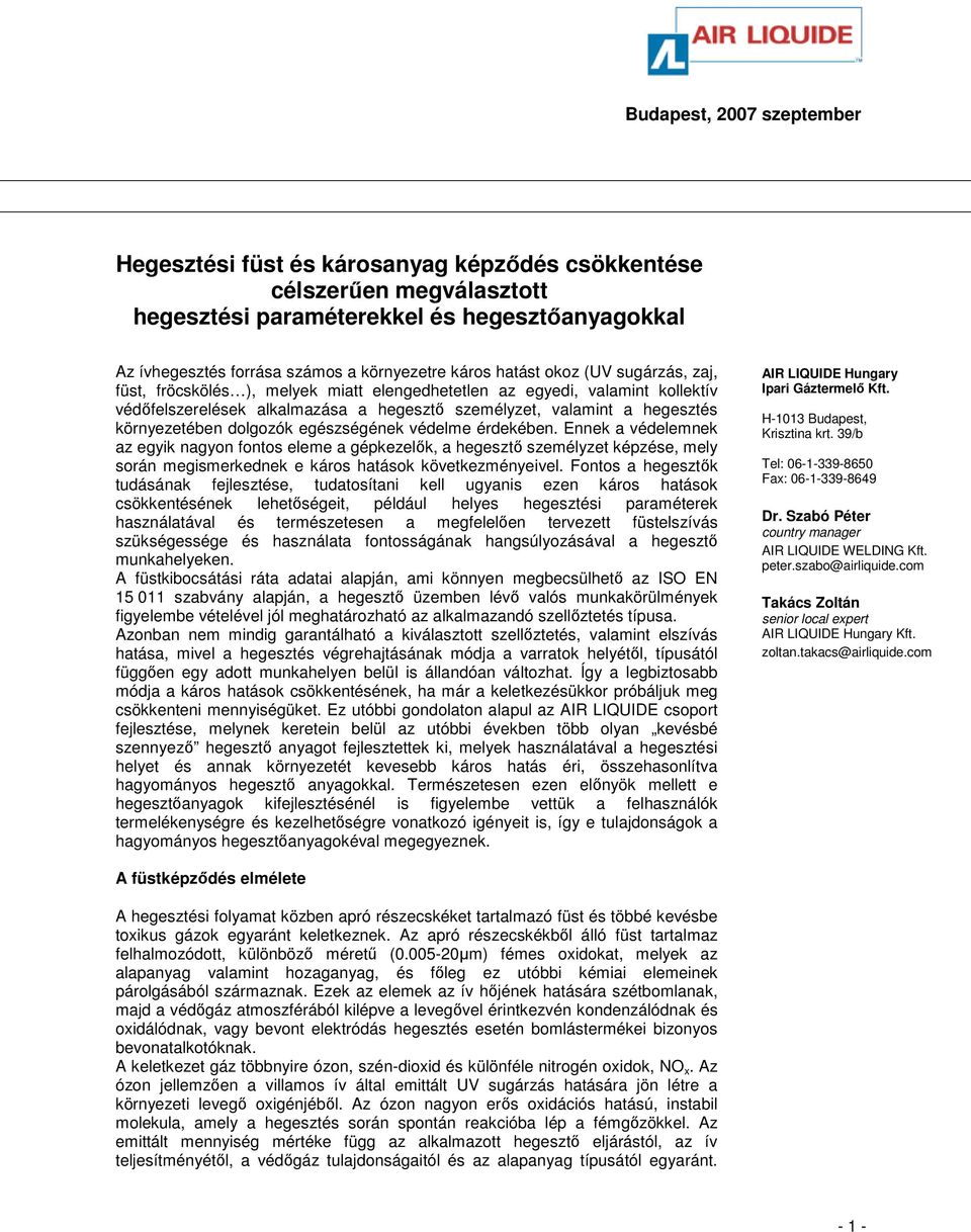 dolgozók egészségének védelme érdekében. Ennek a védelemnek az egyik nagyon fontos eleme a gépkezelık, a hegesztı személyzet képzése, mely során megismerkednek e káros hatások következményeivel.