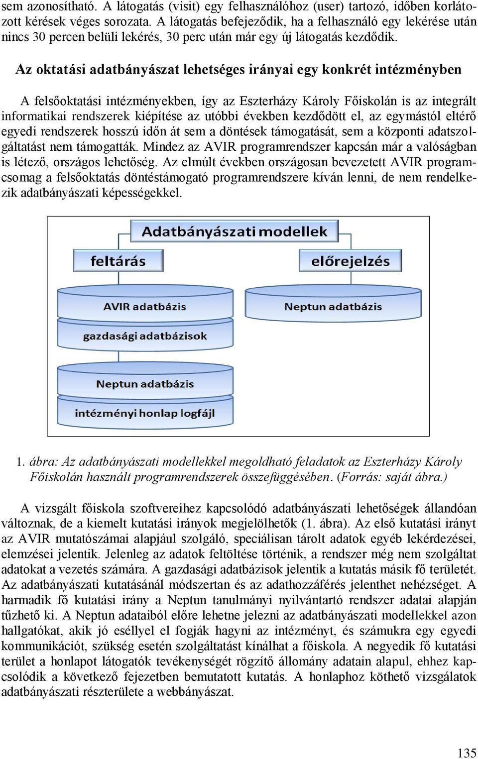 Az oktatási adatbányászat lehetséges irányai egy konkrét intézményben A felsőoktatási intézményekben, így az Eszterházy Károly Főiskolán is az integrált informatikai rendszerek kiépítése az utóbbi