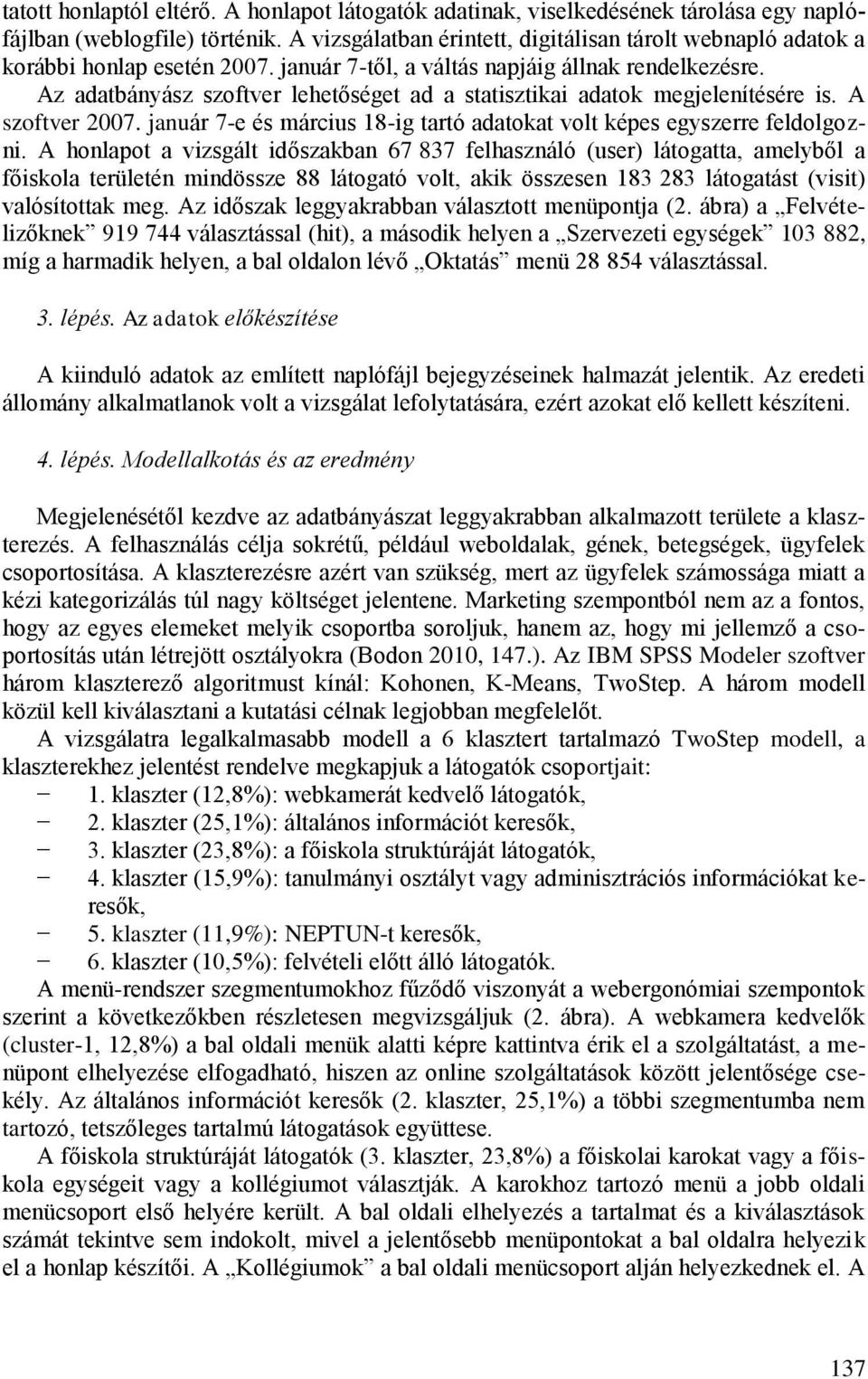 Az adatbányász szoftver lehetőséget ad a statisztikai adatok megjelenítésére is. A szoftver 2007. január 7-e és március 18-ig tartó adatokat volt képes egyszerre feldolgozni.