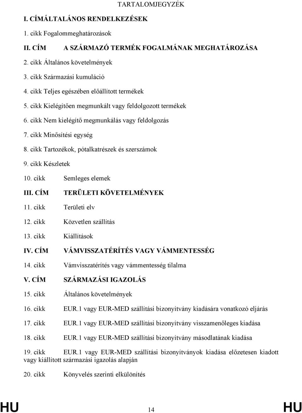 cikk Tartozékok, pótalkatrészek és szerszámok 9. cikk Készletek 10. cikk Semleges elemek III. CÍM TERÜLETI KÖVETELMÉNYEK 11. cikk Területi elv 12. cikk Közvetlen szállítás 13. cikk Kiállítások IV.