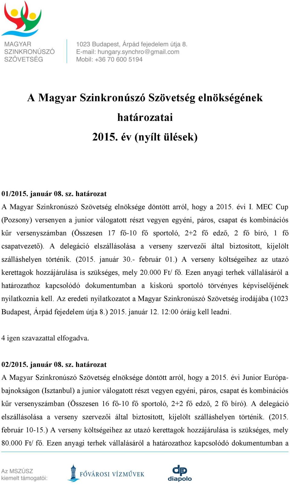 A delegáció elszállásolása a verseny szervezői által biztosított, kijelölt szálláshelyen történik. (2015. január 30.- február 01.