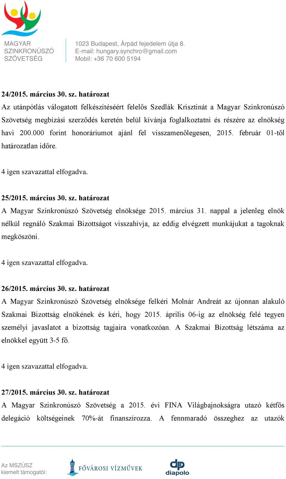 000 forint honoráriumot ajánl fel visszamenőlegesen, 2015. február 01-től határozatlan időre. 25/2015. március 30. sz. határozat A Magyar Szinkronúszó Szövetség elnöksége 2015. március 31.