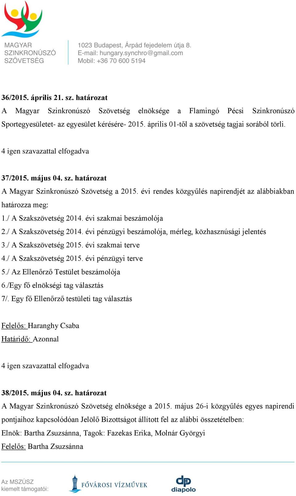 évi rendes közgyűlés napirendjét az alábbiakban határozza meg: 1./ A Szakszövetség 2014. évi szakmai beszámolója 2./ A Szakszövetség 2014. évi pénzügyi beszámolója, mérleg, közhasznúsági jelentés 3.