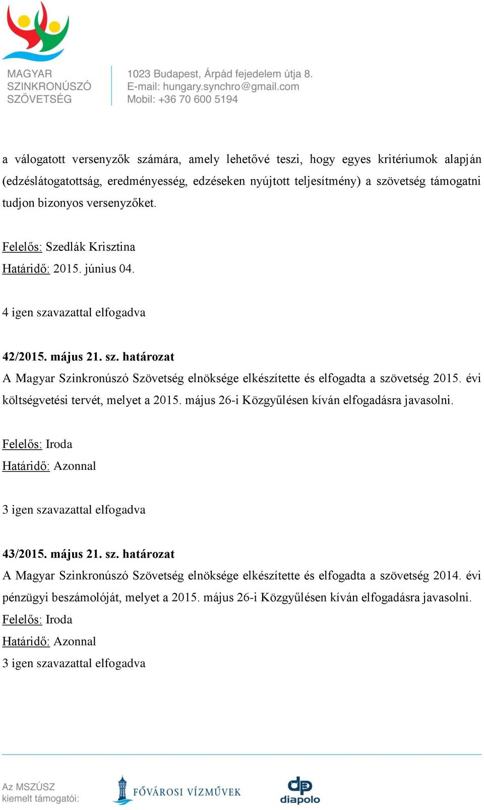 évi költségvetési tervét, melyet a 2015. május 26-i Közgyűlésen kíván elfogadásra javasolni. Felelős: Iroda 3 igen sza