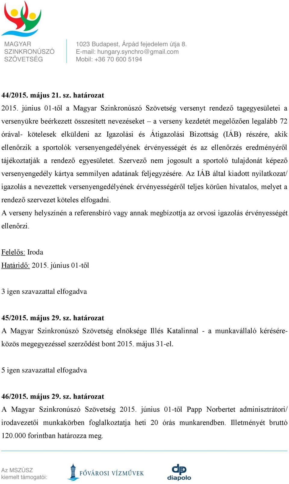 Igazolási és Átigazolási Bizottság (IÁB) részére, akik ellenőrzik a sportolók versenyengedélyének érvényességét és az ellenőrzés eredményéről tájékoztatják a rendező egyesületet.