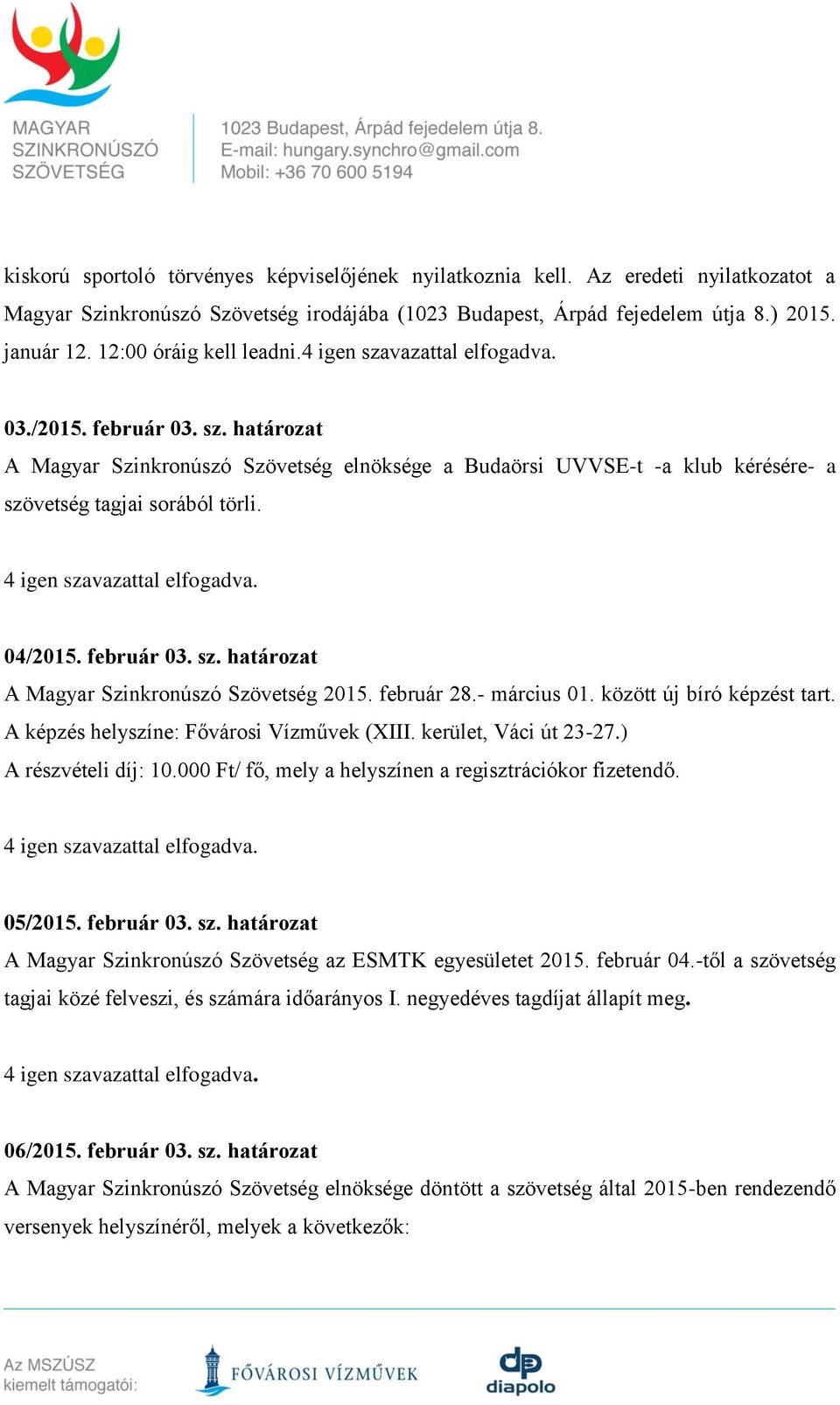 február 28.- március 01. között új bíró képzést tart. A képzés helyszíne: Fővárosi Vízművek (XIII. kerület, Váci út 23-27.) A részvételi díj: 10.