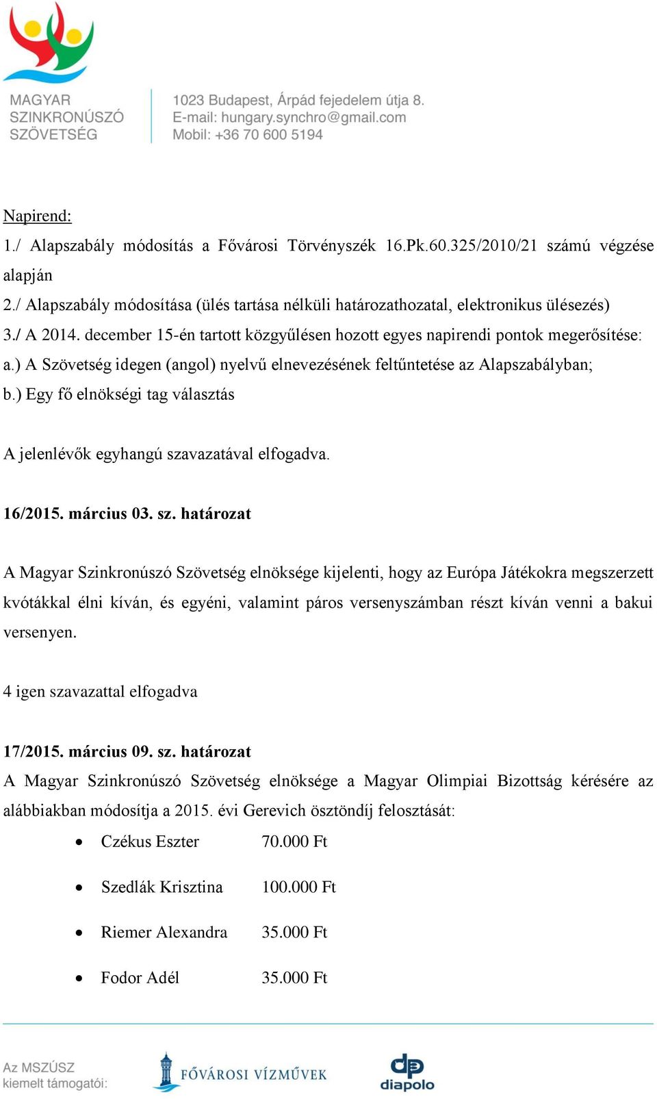 ) Egy fő elnökségi tag választás A jelenlévők egyhangú sza