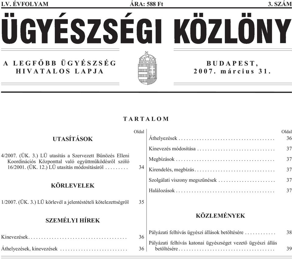 ... 37 Szolgálati viszony megszûnések... 37 Halálozások... 37 1/2007. (ÜK. 3.) LÜ körlevél a jelentéstételi kötelezettségrõl 35 SZEMÉLYI HÍREK Kinevezések.