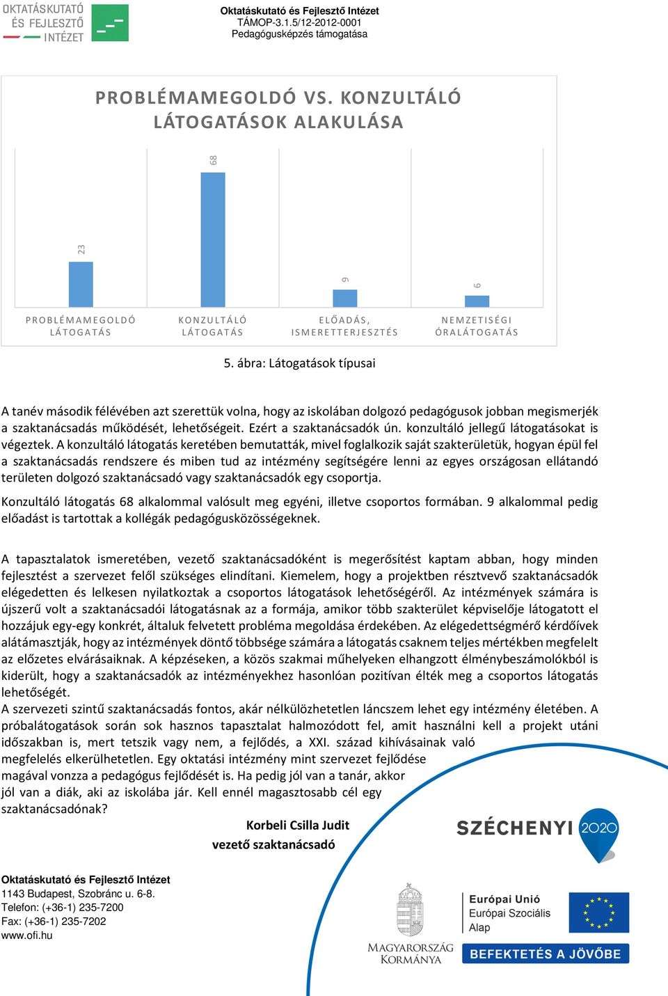 konzultáló jellegű látogatásokat is végeztek.