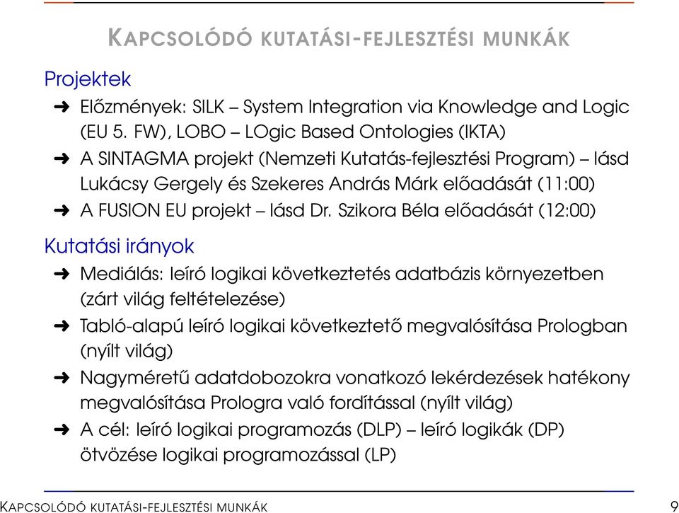 Szikora Béla előadását (12:00) Kutatási irányok Mediálás: leíró logikai következtetés adatbázis környezetben (zárt világ feltételezése) Tabló-alapú leíró logikai következtető megvalósítása