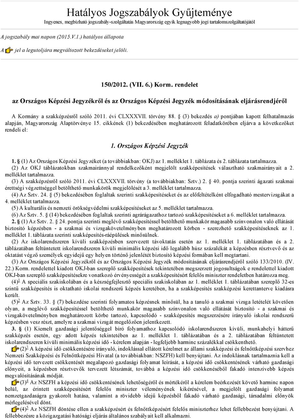 rendelet az Országos Képzi Jegyzékről az Országos Képzi Jegyzék módosításának eljárásrendjéről A Kormány a szakképzről szóló 2011. évi CLXXXVII. törvény 88.