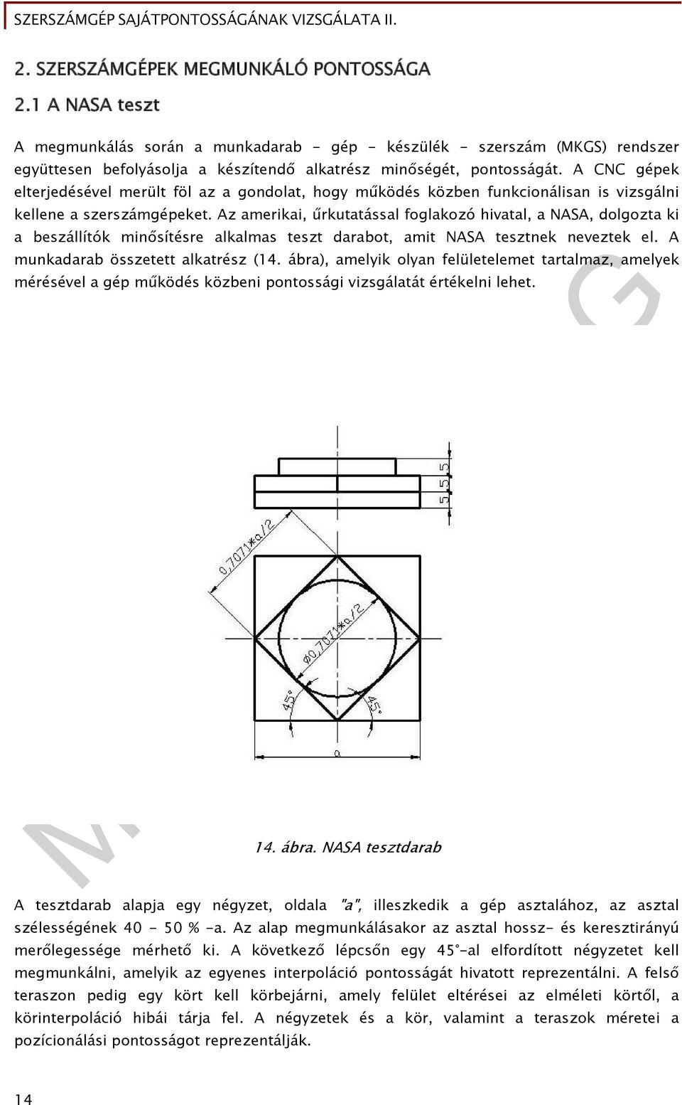 A CNC gépek elterjedésével merült föl az a gondolat, hogy működés közben funkcionálisan is vizsgálni kellene a szerszámgépeket.
