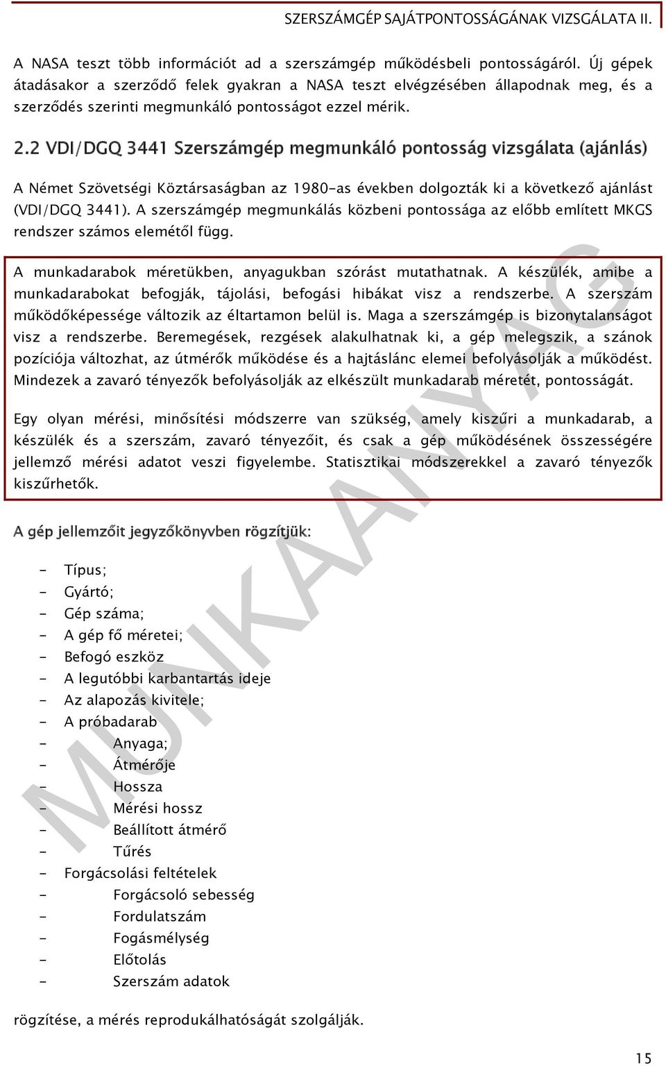 2 VDI/DGQ 3441 Szerszámgép megmunkáló pontosság vizsgálata (ajánlás) A Német Szövetségi Köztársaságban az 1980-as években dolgozták ki a következő ajánlást (VDI/DGQ 3441).