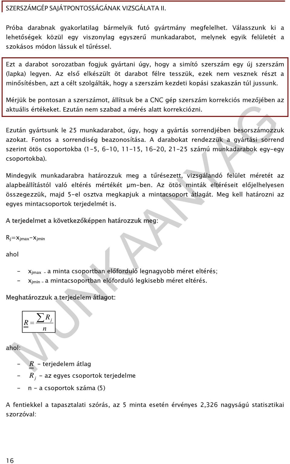 Az első elkészült öt darabot félre tesszük, ezek nem vesznek részt a minősítésben, azt a célt szolgálták, hogy a szerszám kezdeti kopási szakaszán túl jussunk.