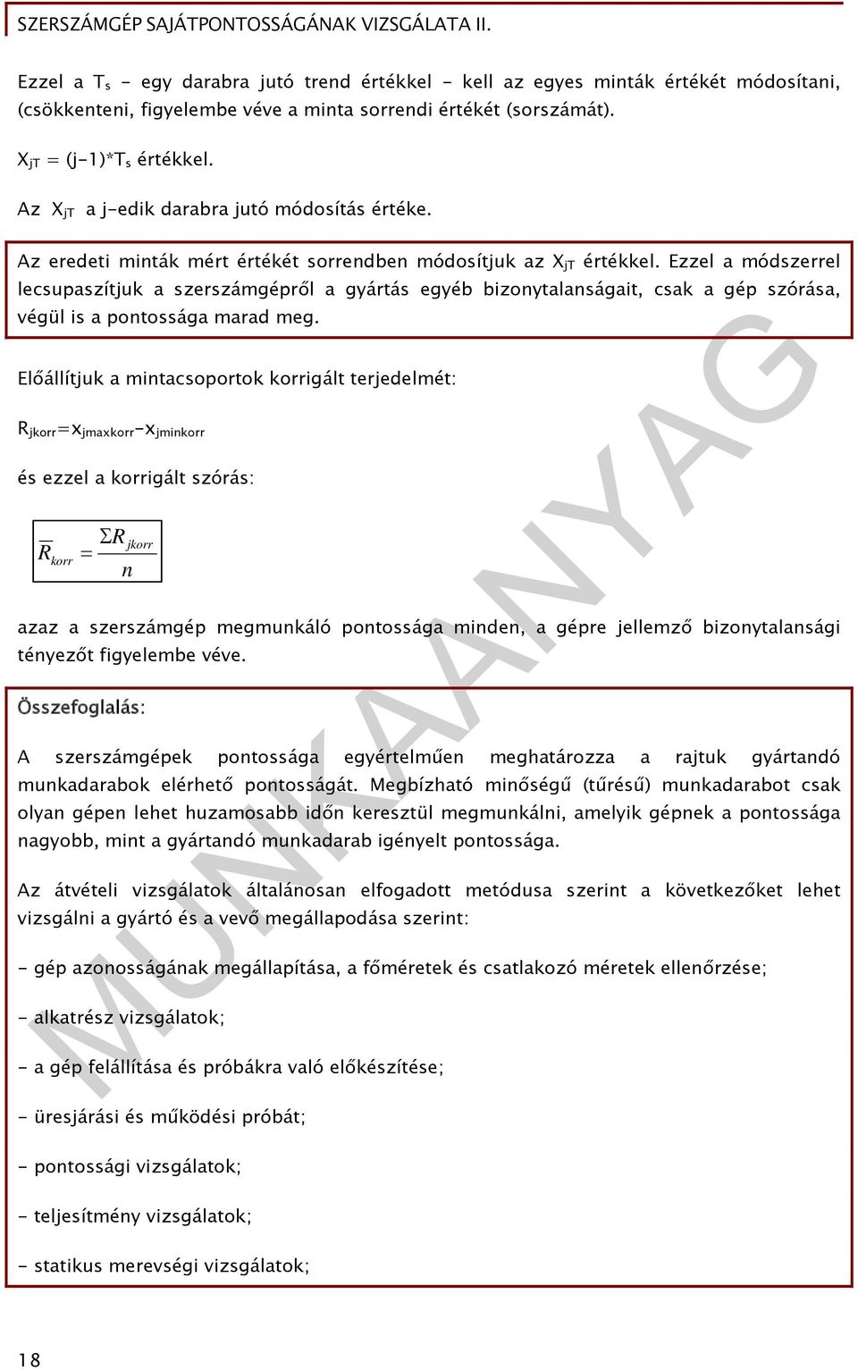 Ezzel a módszerrel lecsupaszítjuk a szerszámgépről a gyártás egyéb bizonytalanságait, csak a gép szórása, végül is a pontossága marad meg.