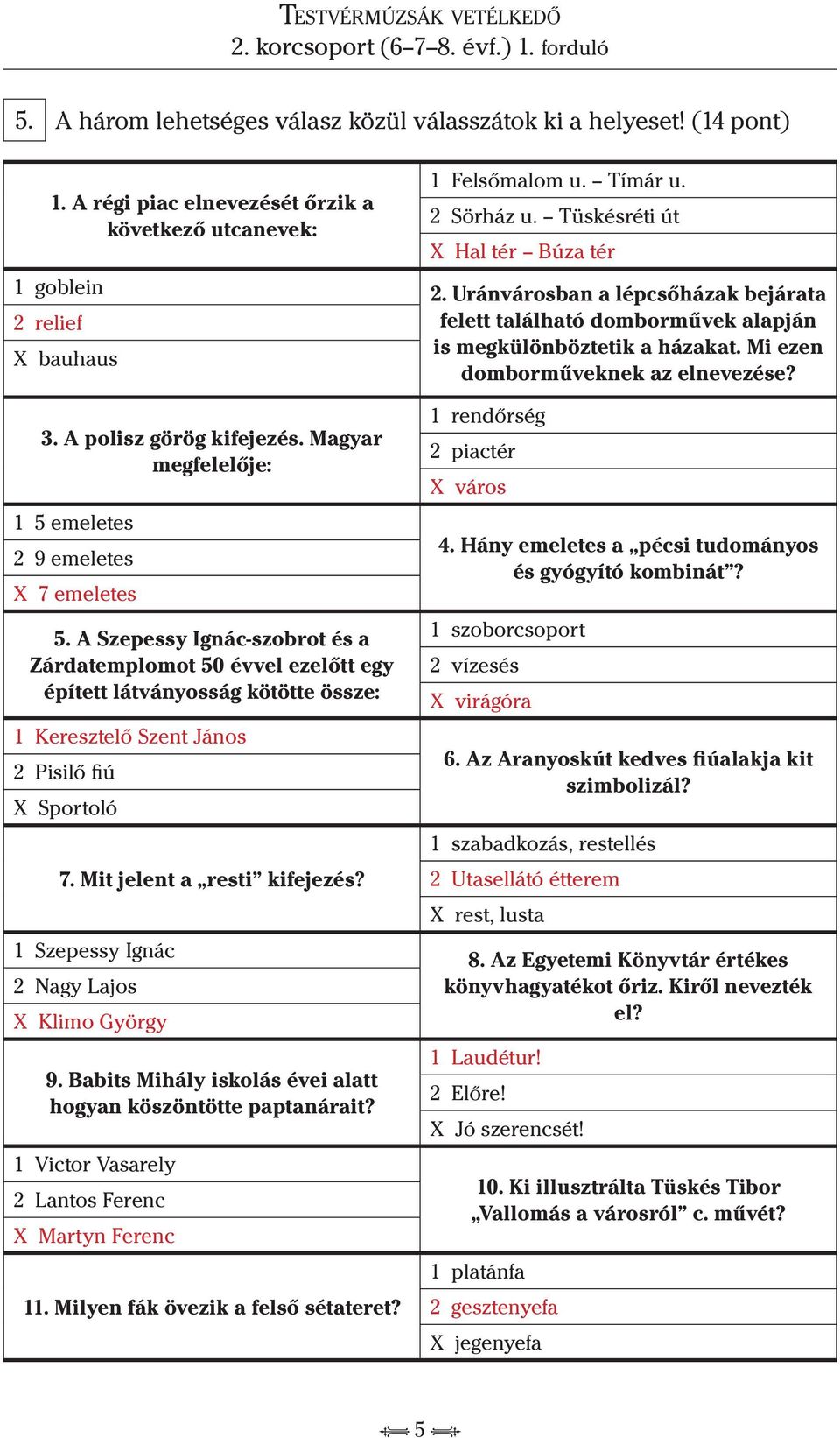 Mi ezen domborműveknek az elnevezése? 3. A polisz görög kifejezés. Magyar megfelelője: 1 5 emeletes 2 9 emeletes X 7 emeletes 5.